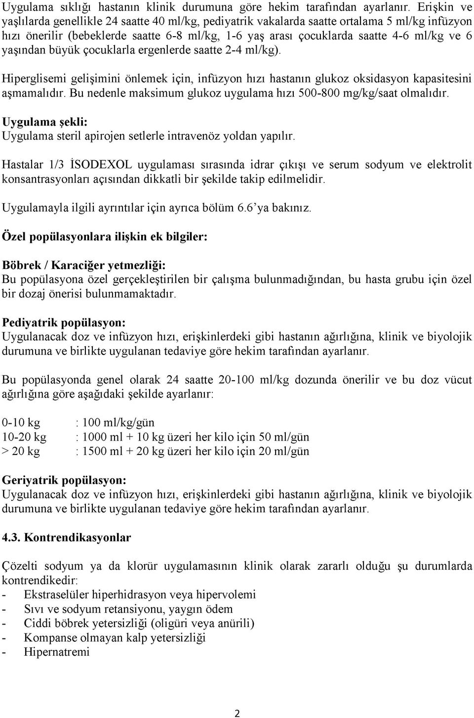 yaşından büyük çocuklarla ergenlerde saatte 2-4 ml/kg). Hiperglisemi gelişim ini önlemek için, infüzyon hızı hastanın glukoz oksidasyon kapasitesini aşmamalıdır.