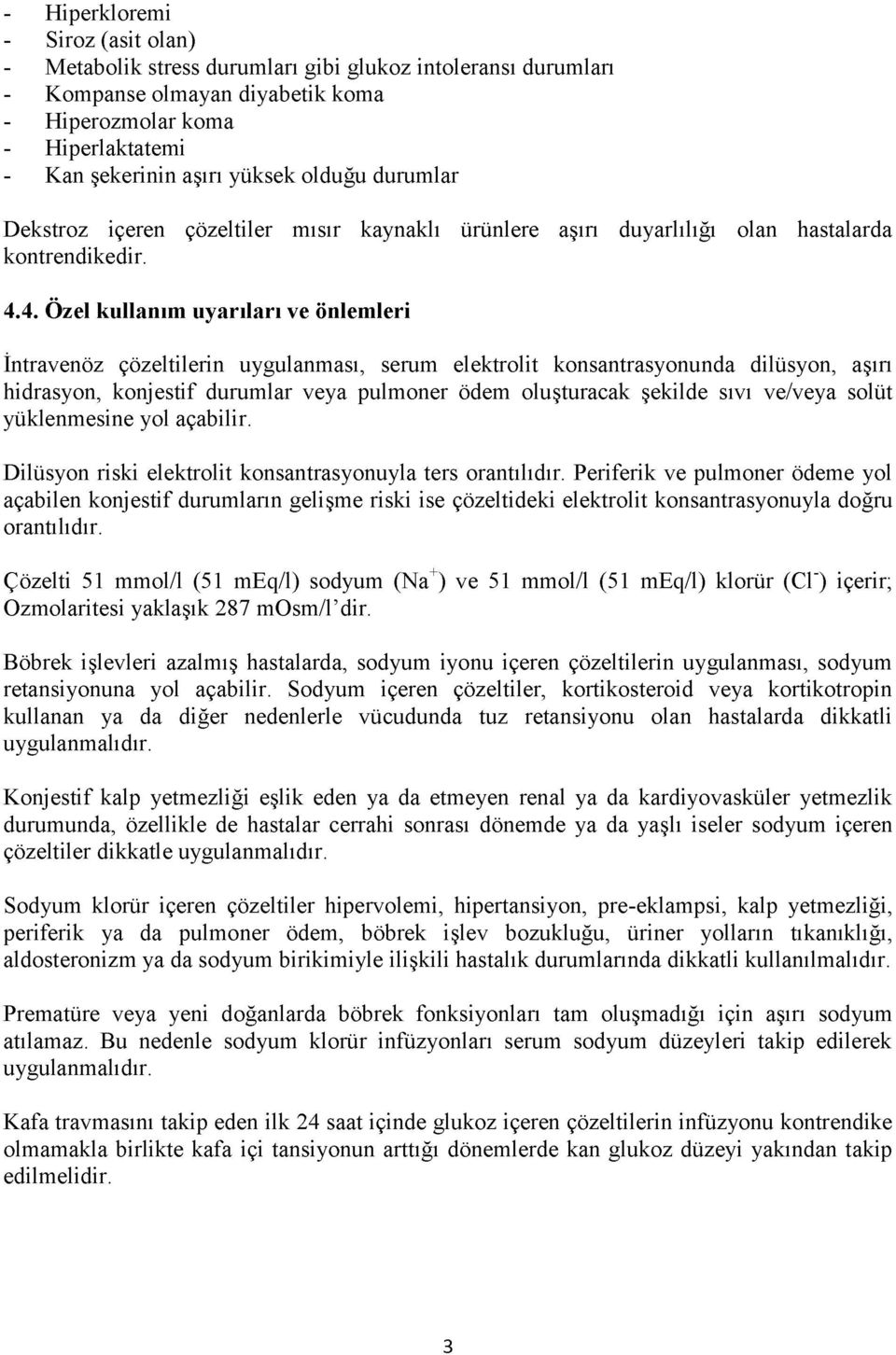 4. Ö zel kullanım uyarıları ve önlem leri İntravenöz çözeltilerin uygulanması, serum elektrolit konsantrasyonunda dilüsyon, aşırı hidrasyon, konjestif durumlar veya pulmoner ödem oluşturacak şekilde