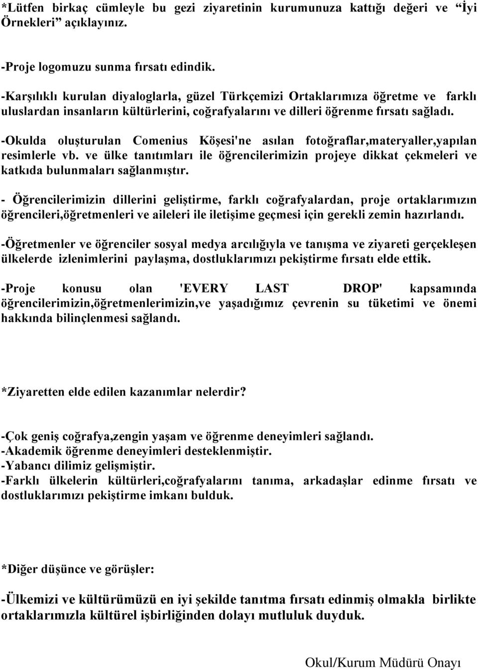 -Okulda oluşturulan Comenius Köşesi'ne asılan fotoğraflar,materyaller,yapılan resimlerle vb. ve ülke tanıtımları ile öğrencilerimizin projeye dikkat çekmeleri ve katkıda bulunmaları sağlanmıştır.