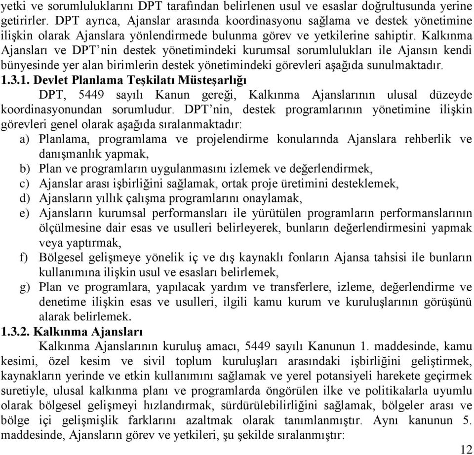 Kalkınma Ajansları ve DPT nin destek yönetimindeki kurumsal sorumlulukları ile Ajansın kendi bünyesinde yer alan birimlerin destek yönetimindeki görevleri aşağıda sunulmaktadır. 1.