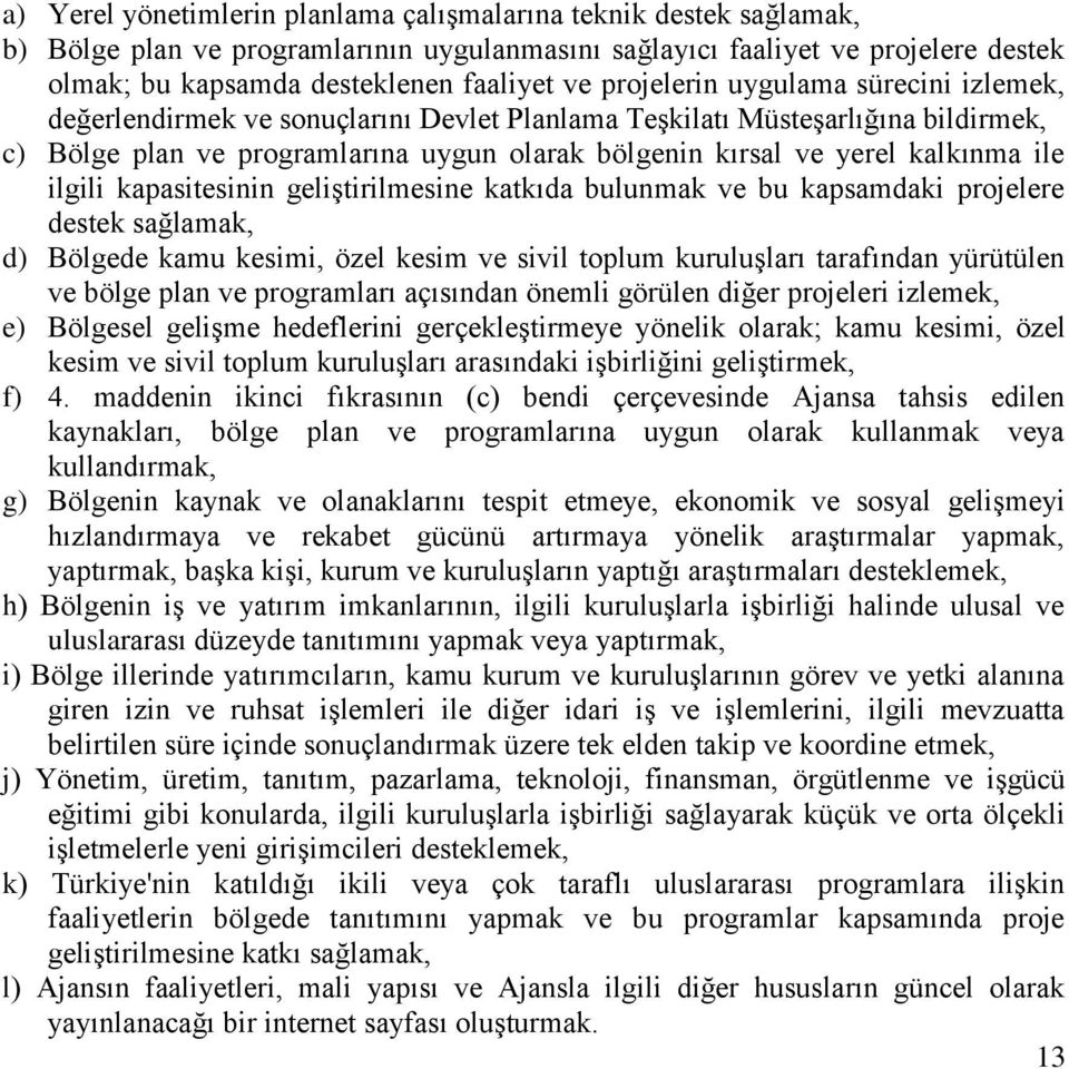 ile ilgili kapasitesinin geliştirilmesine katkıda bulunmak ve bu kapsamdaki projelere destek sağlamak, d) Bölgede kamu kesimi, özel kesim ve sivil toplum kuruluşları tarafından yürütülen ve bölge