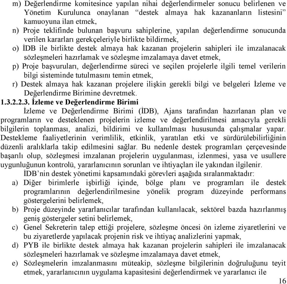 sözleşmeleri hazırlamak ve sözleşme imzalamaya davet etmek, p) Proje başvuruları, değerlendirme süreci ve seçilen projelerle ilgili temel verilerin bilgi sisteminde tutulmasını temin etmek, r) Destek