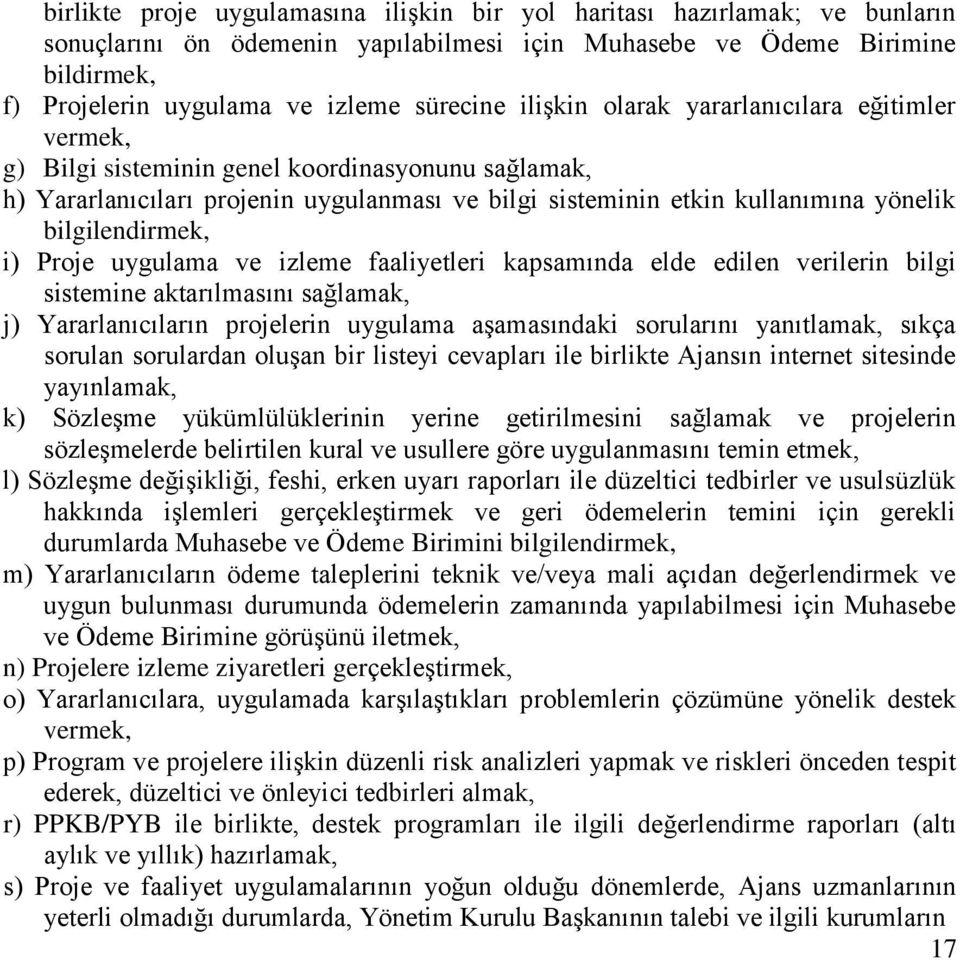 bilgilendirmek, i) Proje uygulama ve izleme faaliyetleri kapsamında elde edilen verilerin bilgi sistemine aktarılmasını sağlamak, j) Yararlanıcıların projelerin uygulama aşamasındaki sorularını