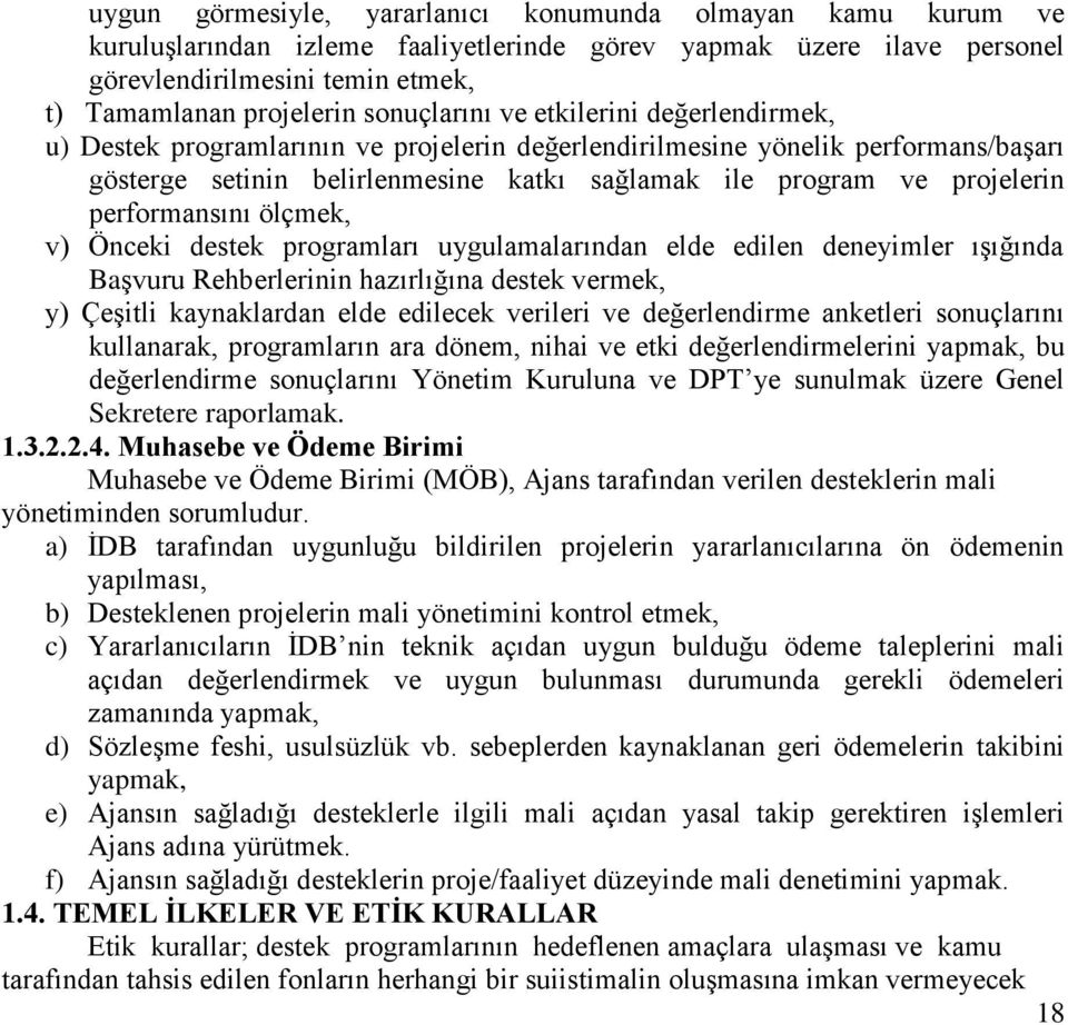 performansını ölçmek, v) Önceki destek programları uygulamalarından elde edilen deneyimler ışığında Başvuru Rehberlerinin hazırlığına destek vermek, y) Çeşitli kaynaklardan elde edilecek verileri ve