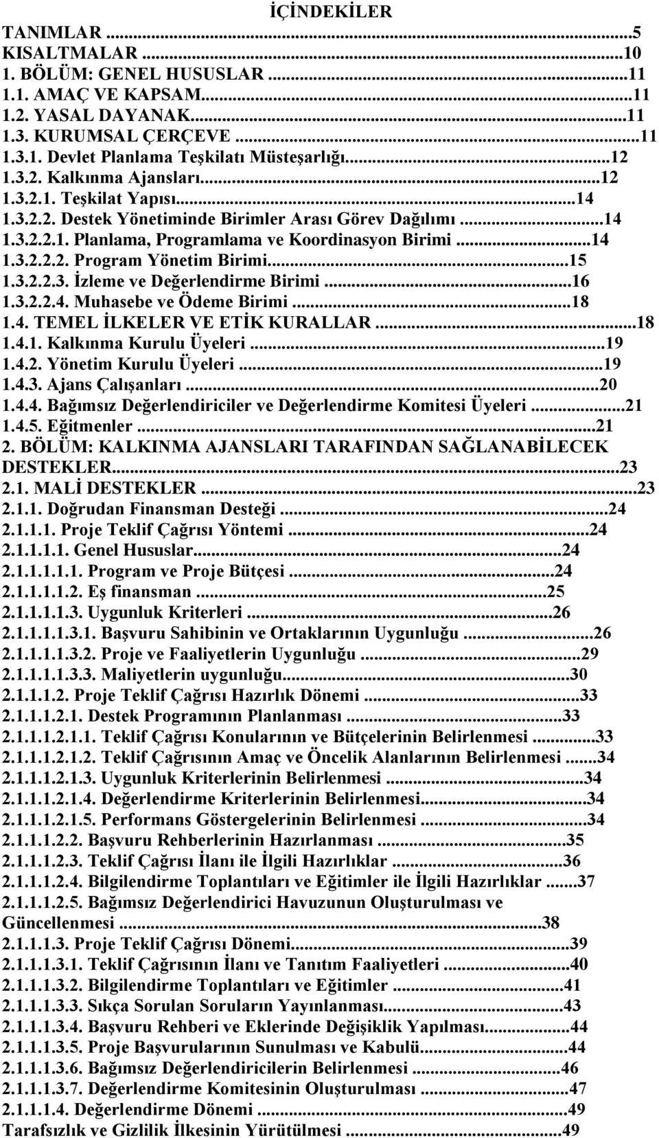 ..15 1.3.2.2.3. İzleme ve Değerlendirme Birimi...16 1.3.2.2.4. Muhasebe ve Ödeme Birimi...18 1.4. TEMEL İLKELER VE ETİK KURALLAR...18 1.4.1. Kalkınma Kurulu Üyeleri...19 1.4.2. Yönetim Kurulu Üyeleri.