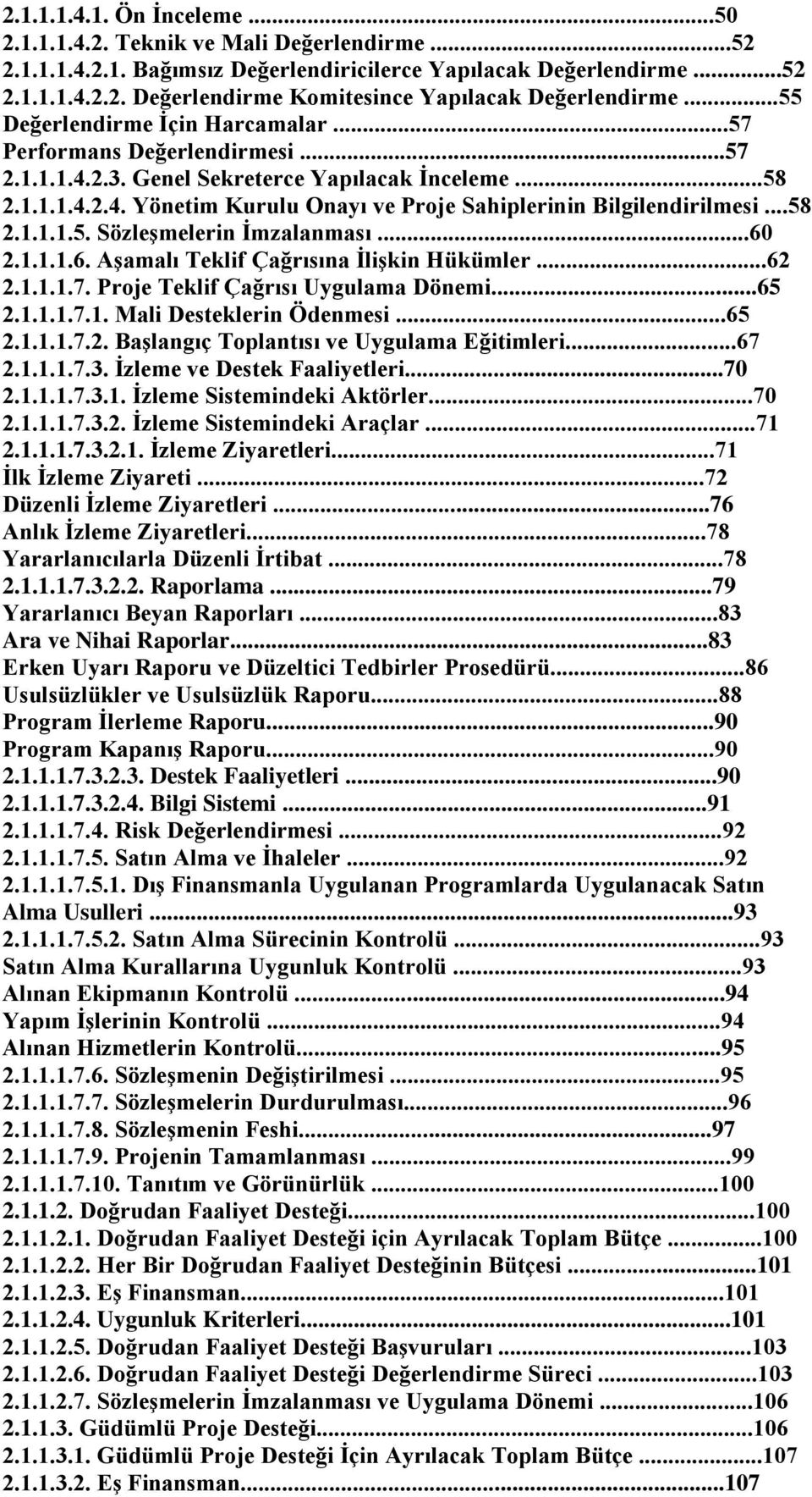 ..58 2.1.1.1.5. Sözleşmelerin İmzalanması...60 2.1.1.1.6. Aşamalı Teklif Çağrısına İlişkin Hükümler...62 2.1.1.1.7. Proje Teklif Çağrısı Uygulama Dönemi...65 2.1.1.1.7.1. Mali Desteklerin Ödenmesi.