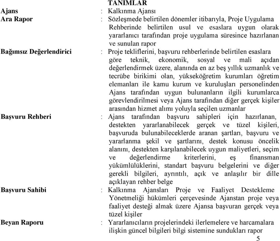 alanında en az beş yıllık uzmanlık ve tecrübe birikimi olan, yükseköğretim kurumları öğretim elemanları ile kamu kurum ve kuruluşları personelinden Ajans tarafından uygun bulunanların ilgili