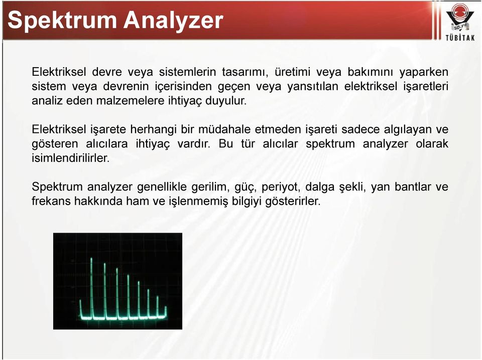 Elektriksel işarete herhangi bir müdahale etmeden işareti sadece algılayan ve gösteren alıcılara ihtiyaç vardır.