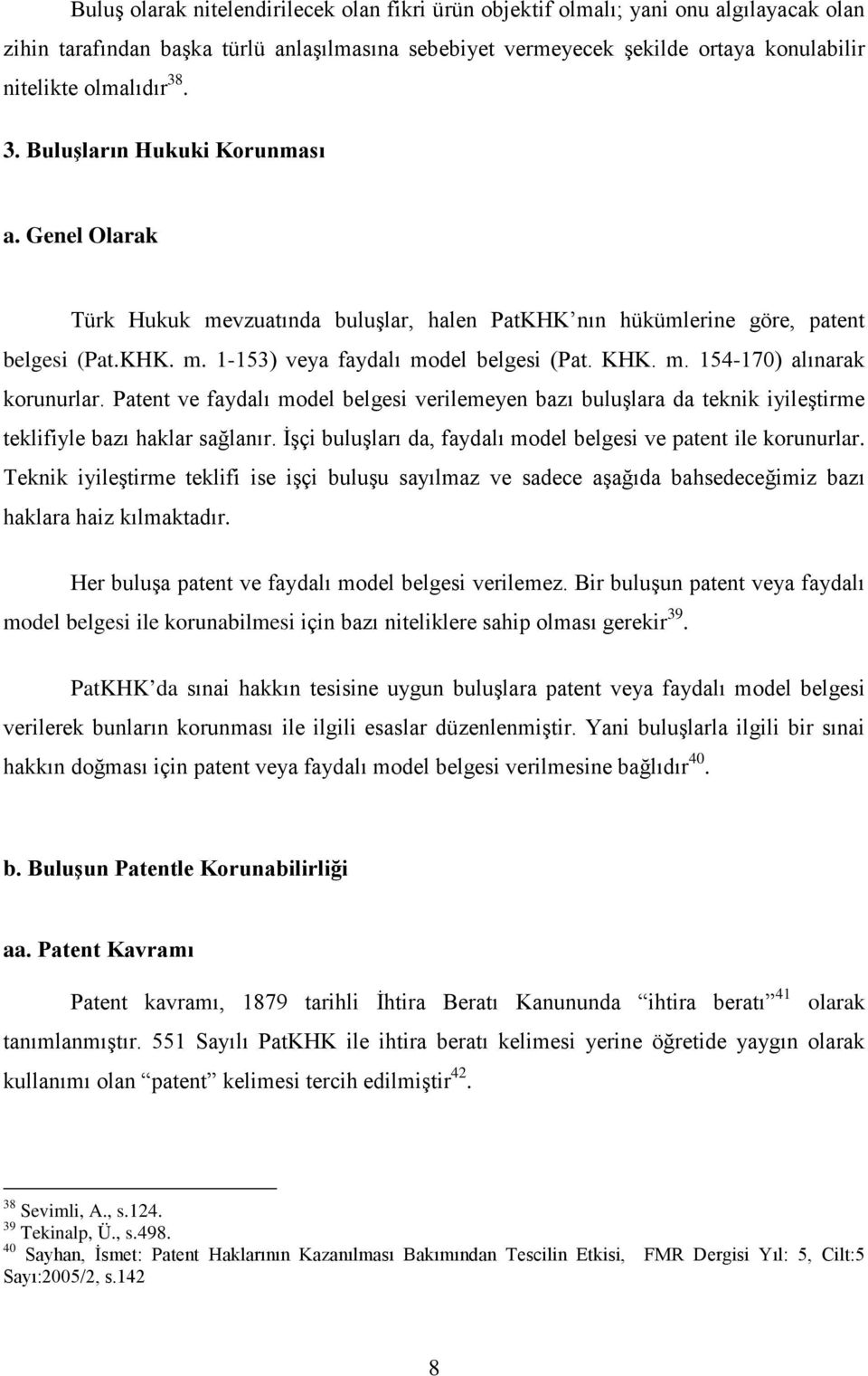 Patent ve faydalı model belgesi verilemeyen bazı buluşlara da teknik iyileştirme teklifiyle bazı haklar sağlanır. İşçi buluşları da, faydalı model belgesi ve patent ile korunurlar.