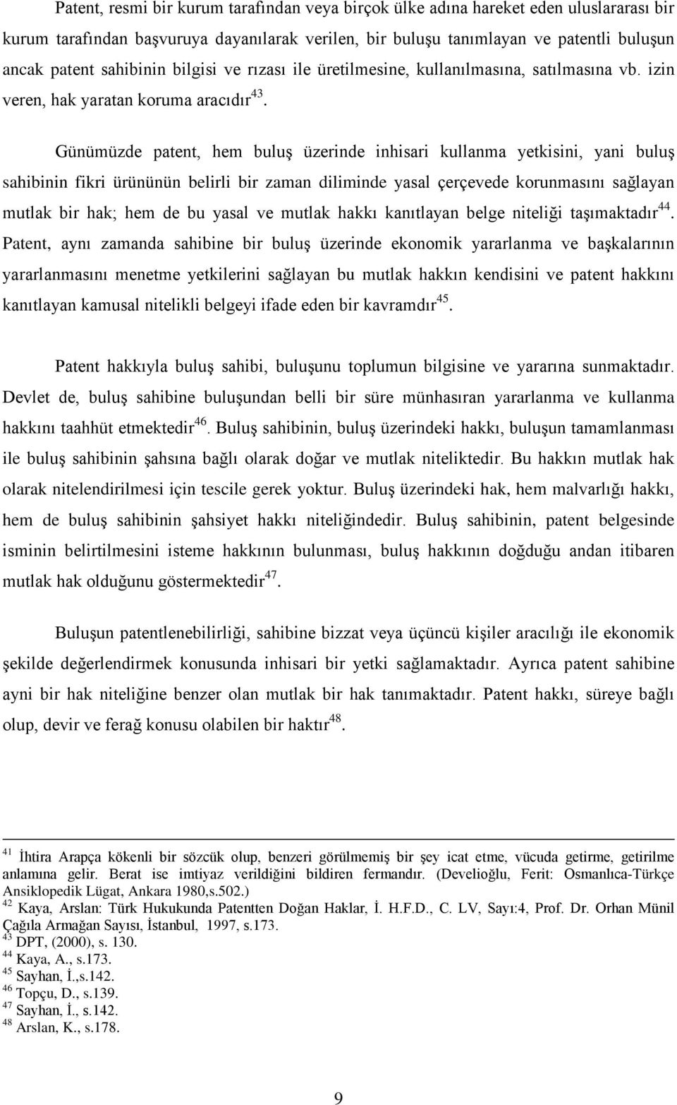 Günümüzde patent, hem buluş üzerinde inhisari kullanma yetkisini, yani buluş sahibinin fikri ürününün belirli bir zaman diliminde yasal çerçevede korunmasını sağlayan mutlak bir hak; hem de bu yasal