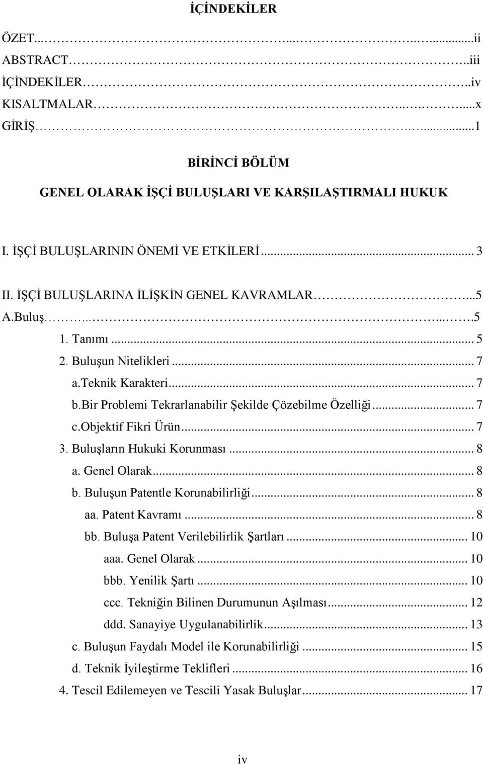 objektif Fikri Ürün... 7 3. Buluşların Hukuki Korunması... 8 a. Genel Olarak... 8 b. Buluşun Patentle Korunabilirliği... 8 aa. Patent Kavramı... 8 bb. Buluşa Patent Verilebilirlik Şartları... 10 aaa.