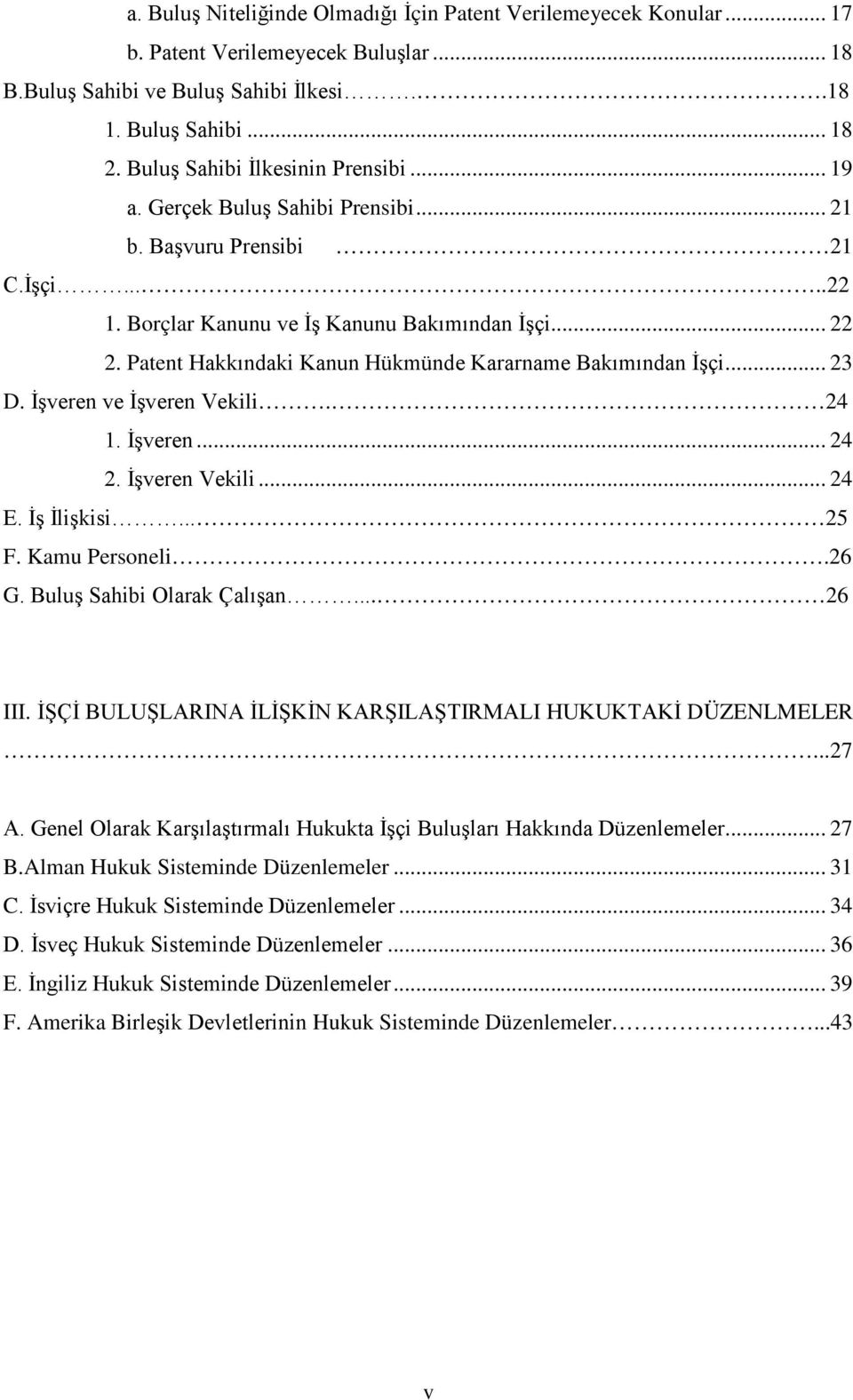 Patent Hakkındaki Kanun Hükmünde Kararname Bakımından İşçi... 23 D. İşveren ve İşveren Vekili. 24 1. İşveren... 24 2. İşveren Vekili... 24 E. İş İlişkisi... 25 F. Kamu Personeli.26 G.