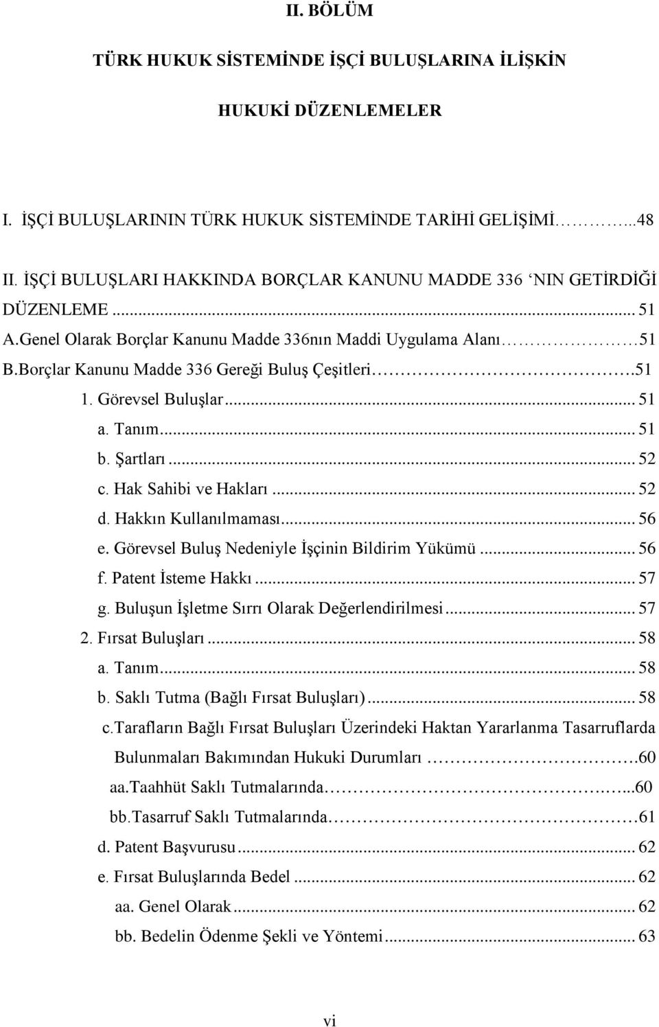 51 1. Görevsel Buluşlar... 51 a. Tanım... 51 b. Şartları... 52 c. Hak Sahibi ve Hakları... 52 d. Hakkın Kullanılmaması... 56 e. Görevsel Buluş Nedeniyle İşçinin Bildirim Yükümü... 56 f.