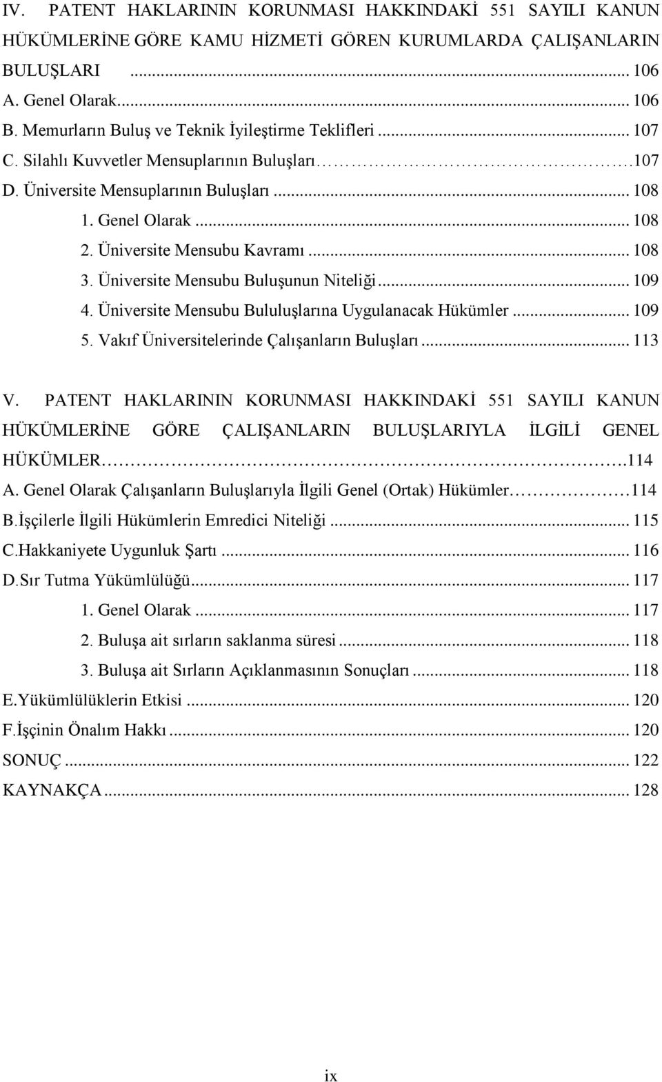 Üniversite Mensubu Kavramı... 108 3. Üniversite Mensubu Buluşunun Niteliği... 109 4. Üniversite Mensubu Bululuşlarına Uygulanacak Hükümler... 109 5. Vakıf Üniversitelerinde Çalışanların Buluşları.