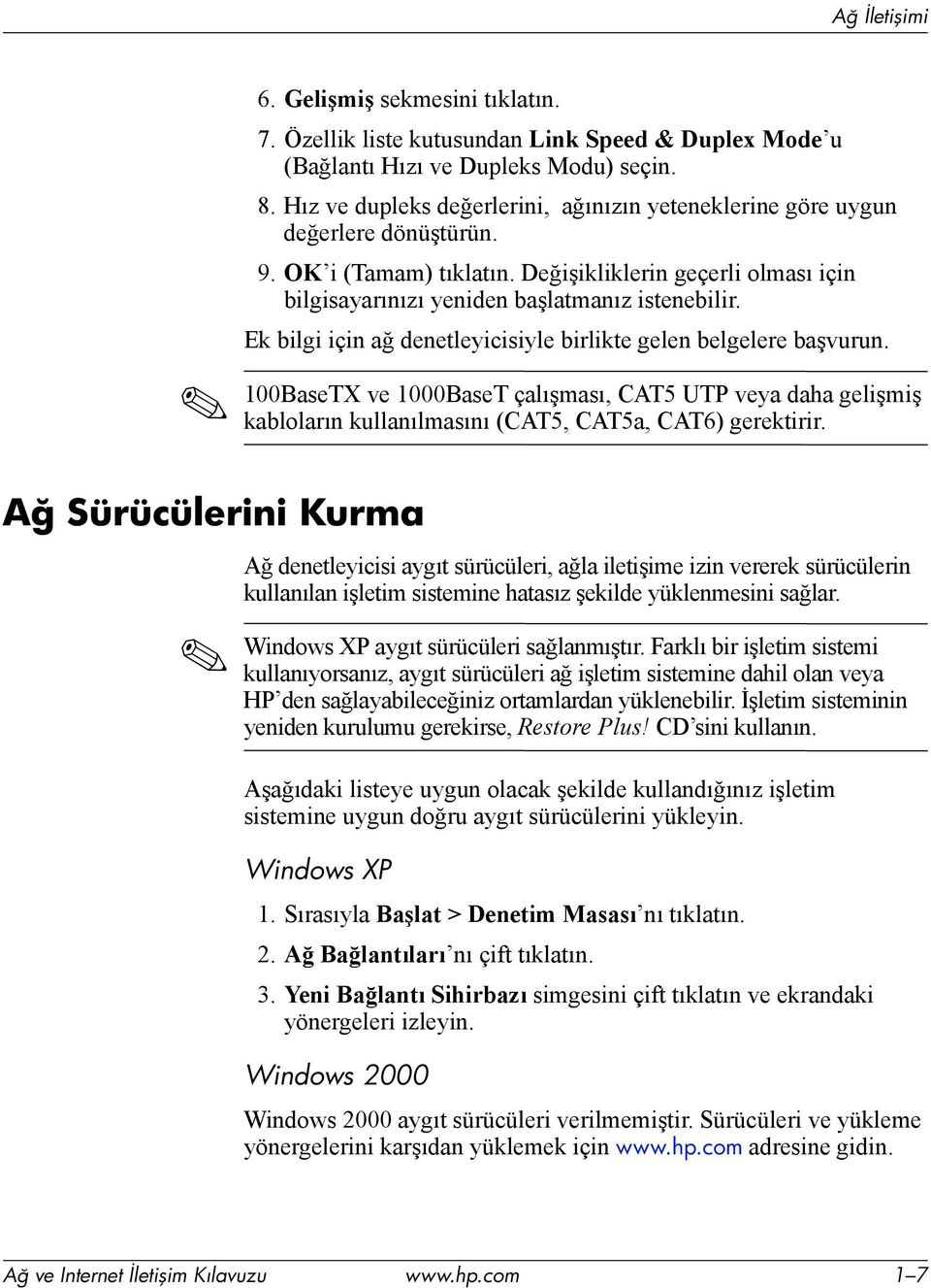 Ek bilgi için ağ denetleyicisiyle birlikte gelen belgelere başvurun. 100BaseTX ve 1000BaseT çalõşmasõ, CAT5 UTP veya daha gelişmiş kablolarõn kullanõlmasõnõ (CAT5, CAT5a, CAT6) gerektirir.