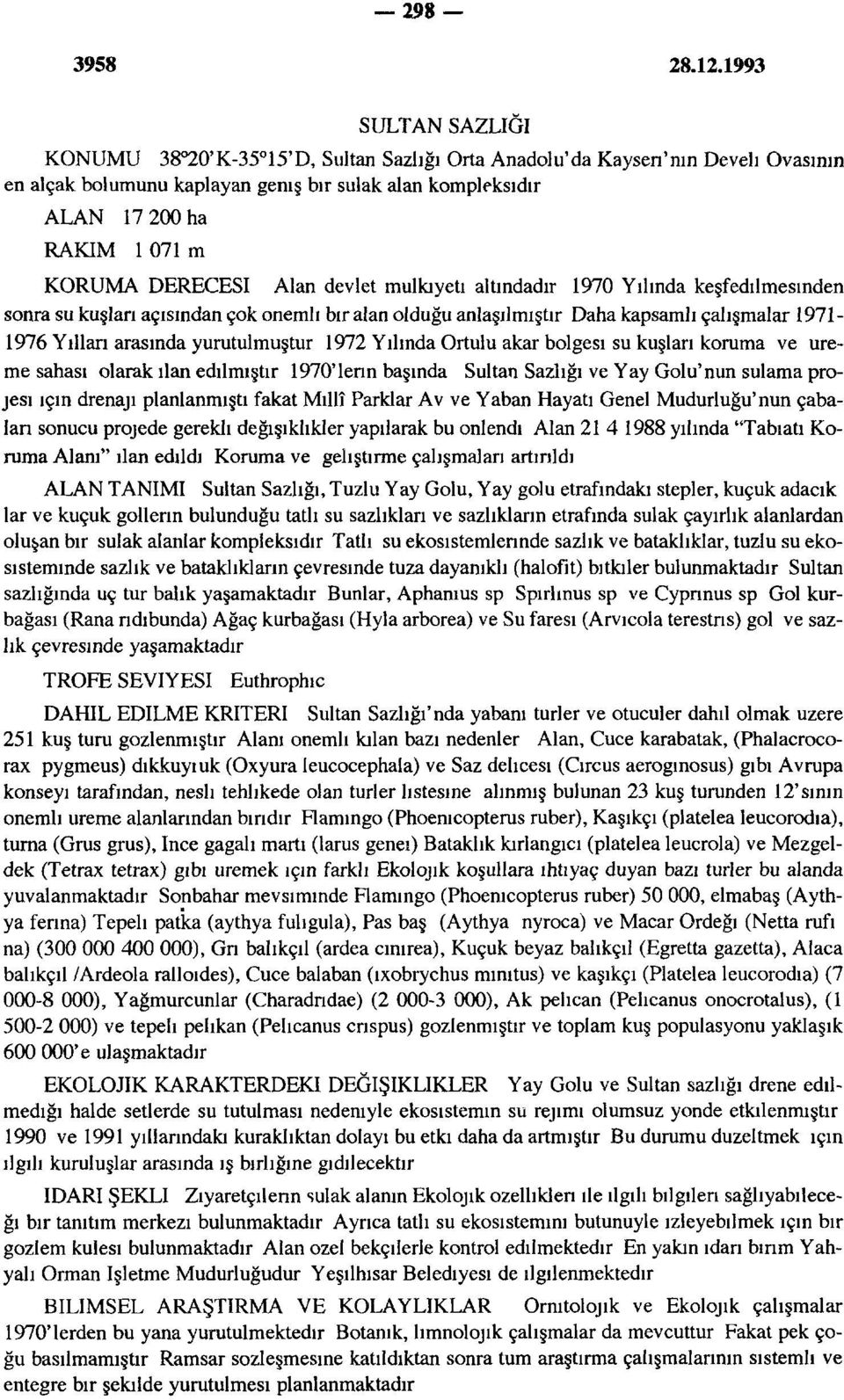 DERECESİ Alan devlet mülkiyeti altındadır 1970 Yılında keşfedilmesinden sonra su kuşları açısından çok önemli bir alan olduğu anlaşılmıştır Daha kapsamlı çalışmalar 1971-1976 Yıllan arasında