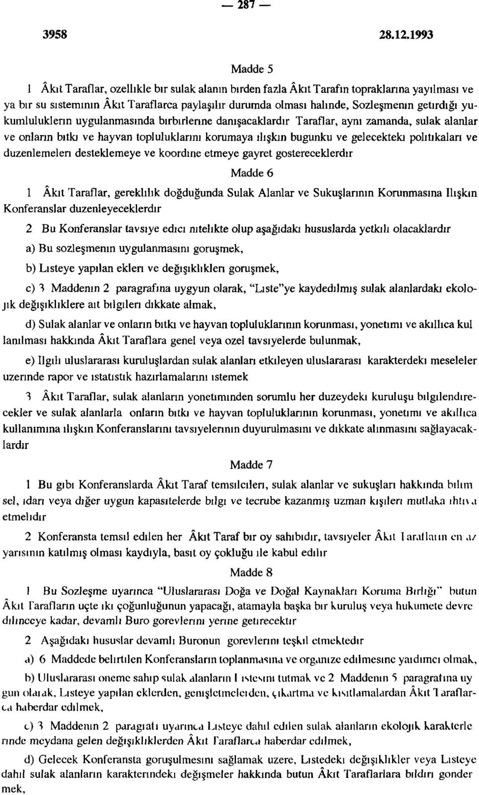 getirdiği yükümlülüklerin uygulanmasında birbirlerine danışacaklardır Taraflar, aynı zamanda, sulak alanlar ve onların bitki ve hayvan topluluklarını korumaya ilişkin bugünkü ve gelecekteki