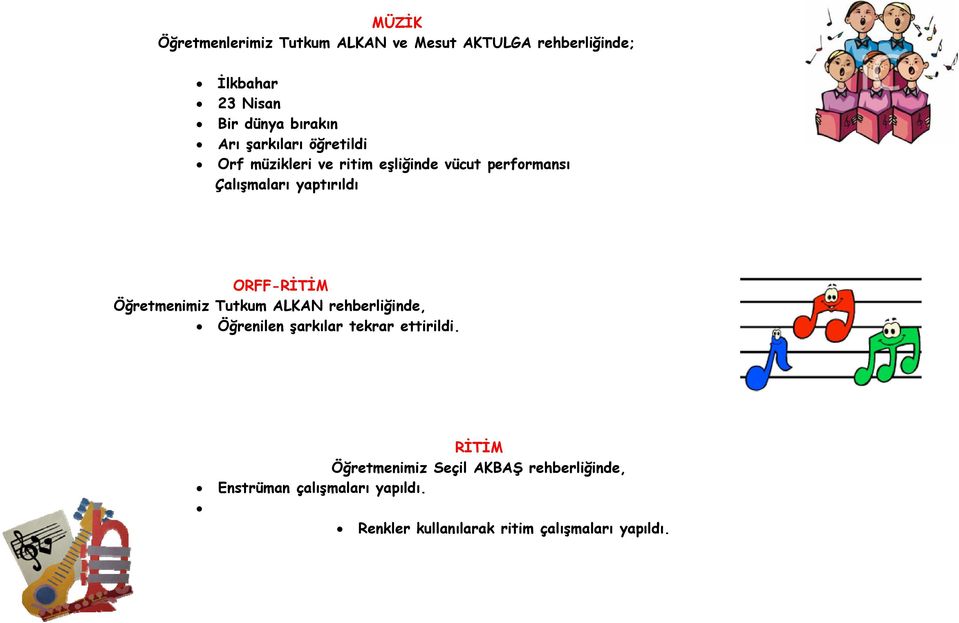 ORFF-RİTİM Öğretmenimiz Tutkum ALKAN rehberliğinde, Öğrenilen şarkılar tekrar ettirildi.