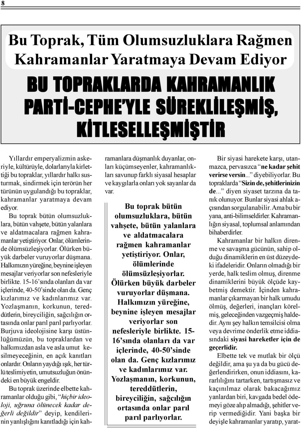 Bu toprak bütün olumsuzluklara, bütün vahþete, bütün yalanlara ve aldatmacalara raðmen kahramanlar yetiþtiriyor. Onlar, ölümlerinde ölümsüzleþiyorlar. Ölürken büyük darbeler vuruyorlar düþmana.