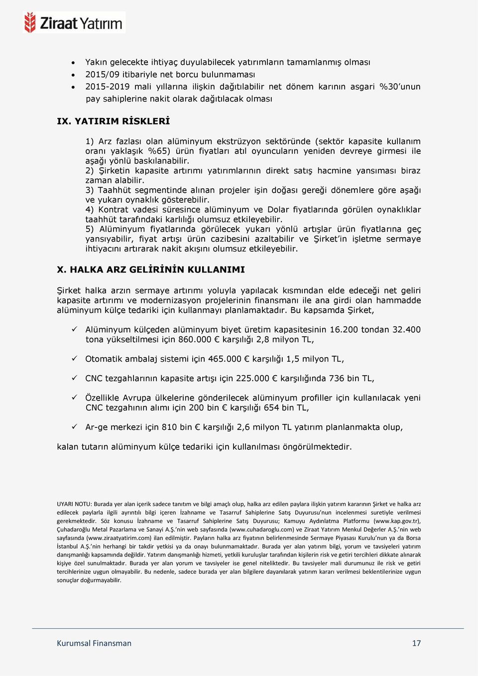 YATIRIM RİSKLERİ 1) Arz fazlası olan alüminyum ekstrüzyon sektöründe (sektör kapasite kullanım oranı yaklaşık %65) ürün fiyatları atıl oyuncuların yeniden devreye girmesi ile aşağı yönlü