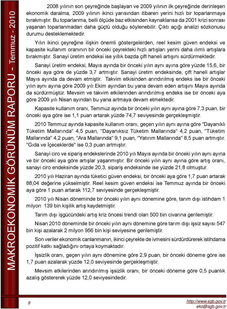 Yılın ikinci çeyreğine ilişkin önemli göstergelerden, reel kesim güven endeksi ve kapasite kullanım oranının bir önceki çeyrekteki hızlı artışları yerini daha ılımlı artışlara bırakmıştır.