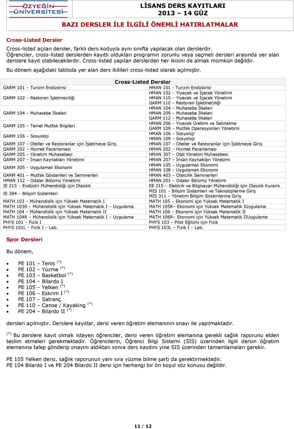 Cross-listed yapılan derslerden her ikisini de almak mümkün değildir. Bu dönem aşağıdaki tabloda yer alan ders ikilileri cross-listed olarak açılmıştır.