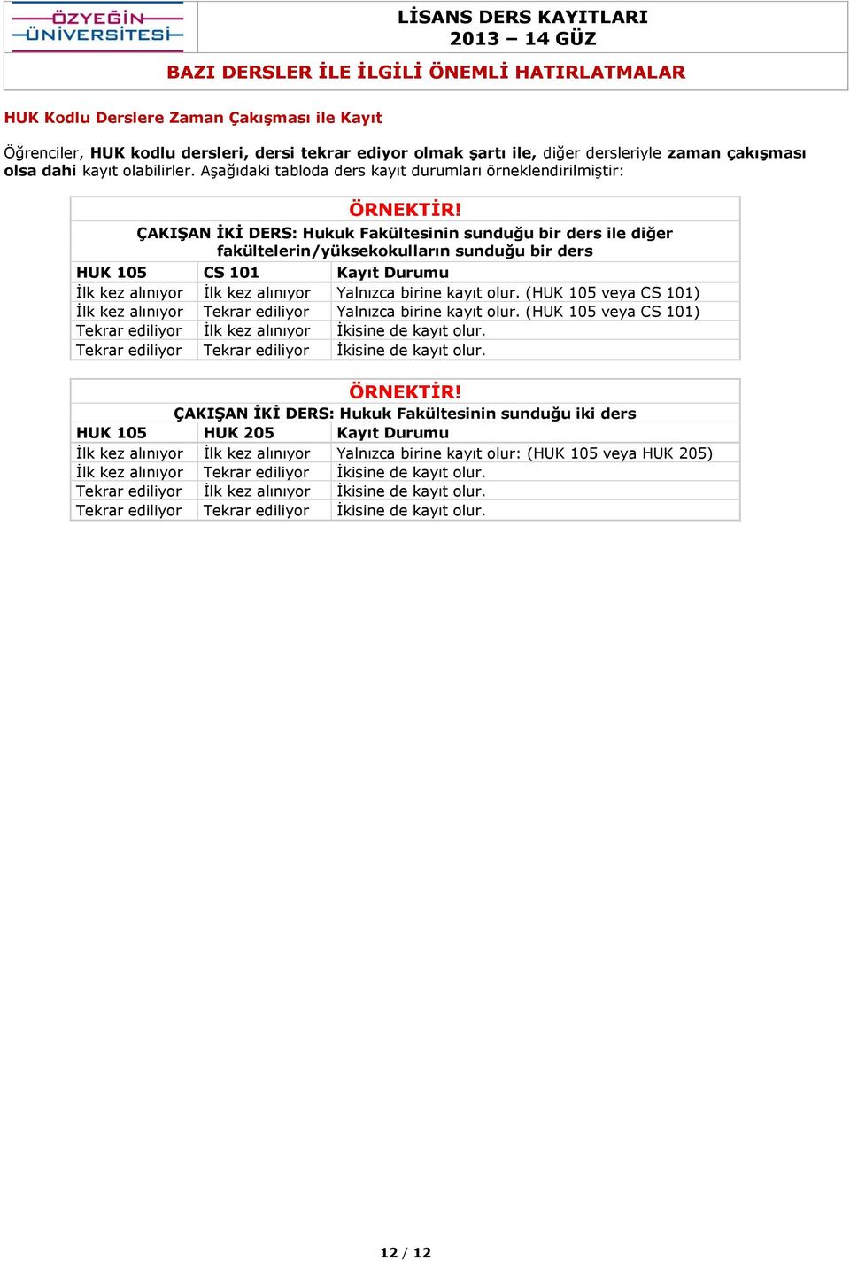 ÇAKIŞAN İKİ DERS: Hukuk Fakültesinin sunduğu bir ders ile diğer fakültelerin/yüksekokulların sunduğu bir ders HUK 105 CS 101 Kayıt Durumu İlk kez alınıyor İlk kez alınıyor Yalnızca birine kayıt olur.