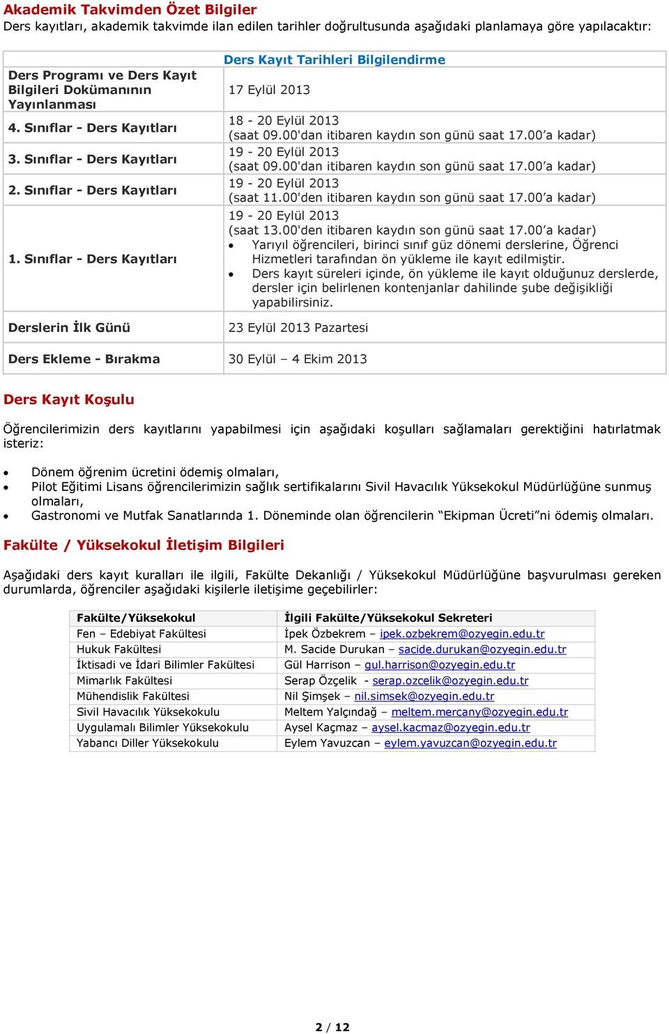 Sınıflar - Ders Kayıtları Derslerin İlk Günü Ders Kayıt Tarihleri Bilgilendirme 17 Eylül 2013 18-20 Eylül 2013 (saat 09.00'dan itibaren kaydın son günü saat 17.00 a kadar) 19-20 Eylül 2013 (saat 09.