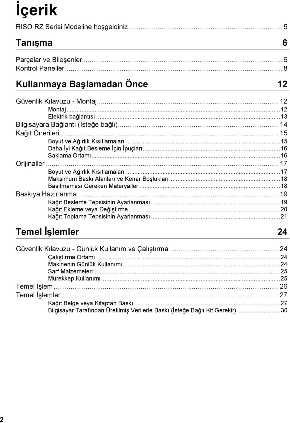 ..16 Orijinaller... 17 Boyut ve Ağırlık Kısıtlamaları...17 Maksimum Baskı Alanları ve Kenar Boşlukları...18 Basılmaması Gereken Materyaller...18 Baskıya Hazırlanma.