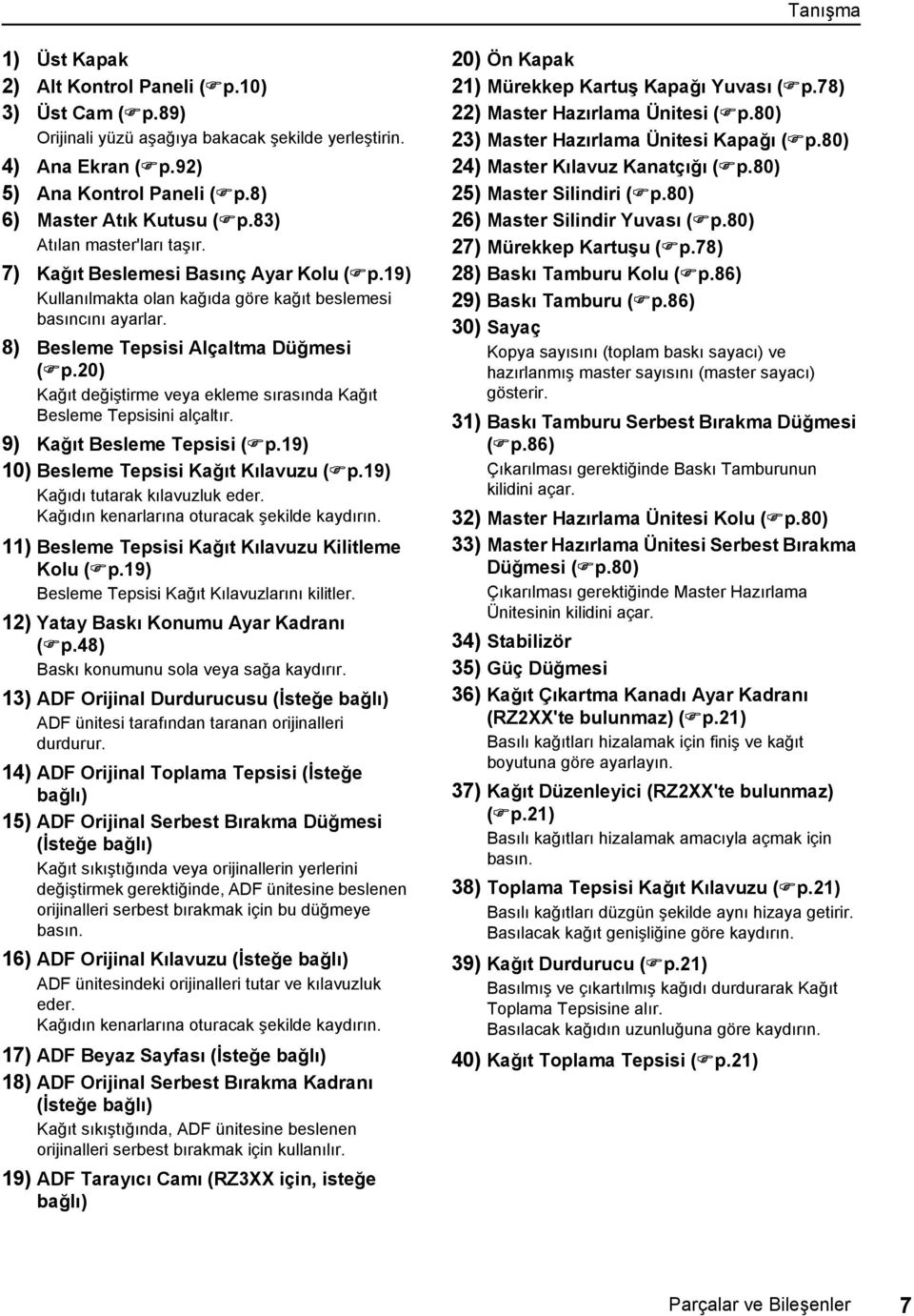 20) Kağıt değiştirme veya ekleme sırasında Kağıt Besleme Tepsisini alçaltır. 9) Kağıt Besleme Tepsisi ( p.19) 10) Besleme Tepsisi Kağıt Kılavuzu ( p.19) Kağıdı tutarak kılavuzluk eder.