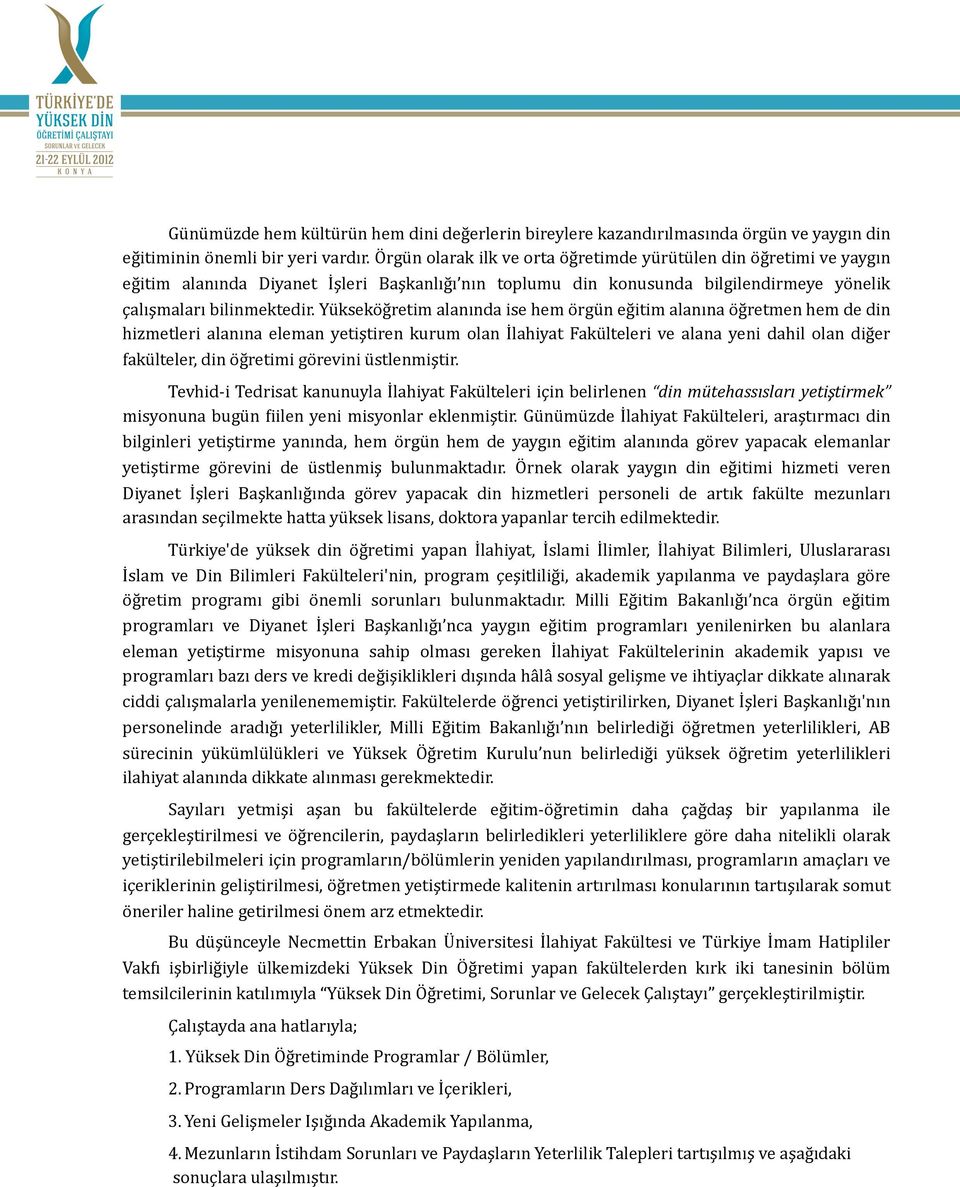 Yükseköğretim alanında ise hem örgün eğitim alanına öğretmen hem de din hizmetleri alanına eleman yetiştiren kurum olan İlahiyat Fakülteleri ve alana yeni dahil olan diğer fakülteler, din öğretimi