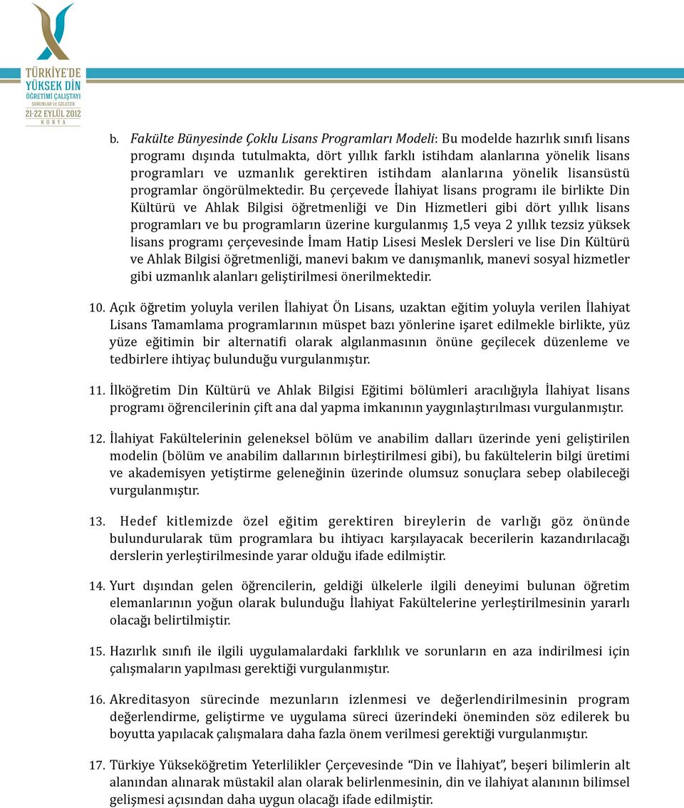 Bu çerçevede İlahiyat lisans programı ile birlikte Din Kültürü ve Ahlak Bilgisi öğretmenliği ve Din Hizmetleri gibi dört yıllık lisans programları ve bu programların üzerine kurgulanmış 1,5 veya 2