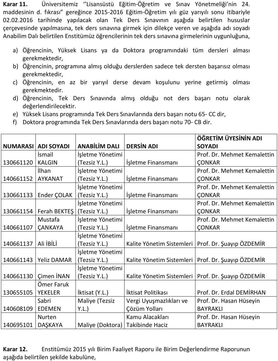 Enstitümüz öğrencilerinin tek ders sınavına girmelerinin uygunluğuna, a) Öğrencinin, Yüksek Lisans ya da Doktora programındaki tüm dersleri alması gerekmektedir, b) Öğrencinin, programına almış