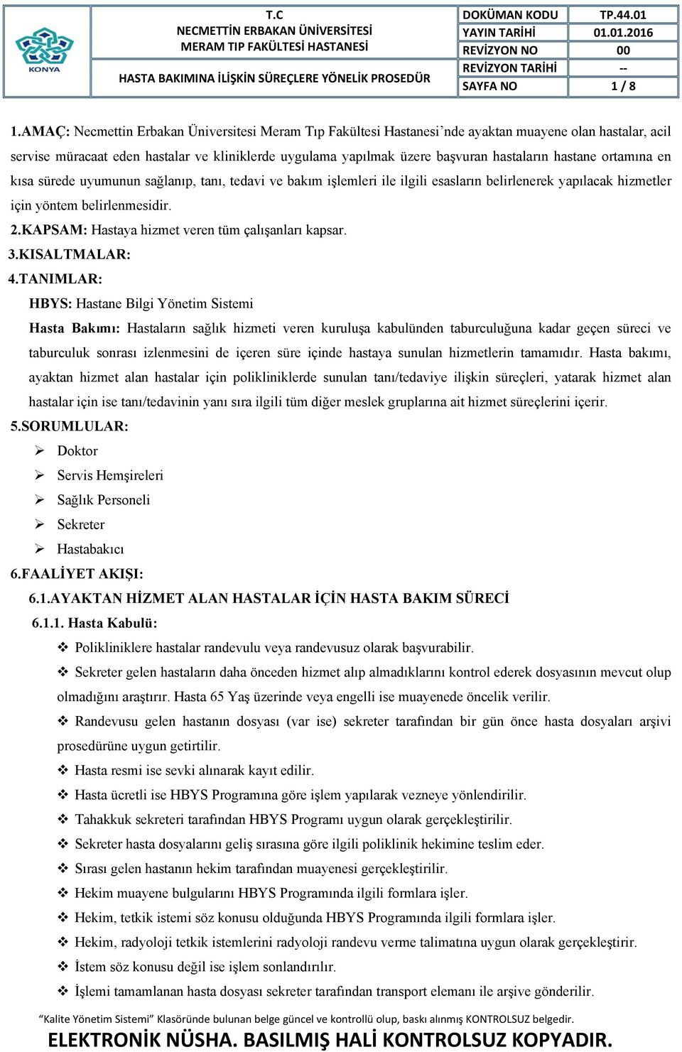 hastane ortamına en kısa sürede uyumunun sağlanıp, tanı, tedavi ve bakım işlemleri ile ilgili esasların belirlenerek yapılacak hizmetler için yöntem belirlenmesidir. 2.