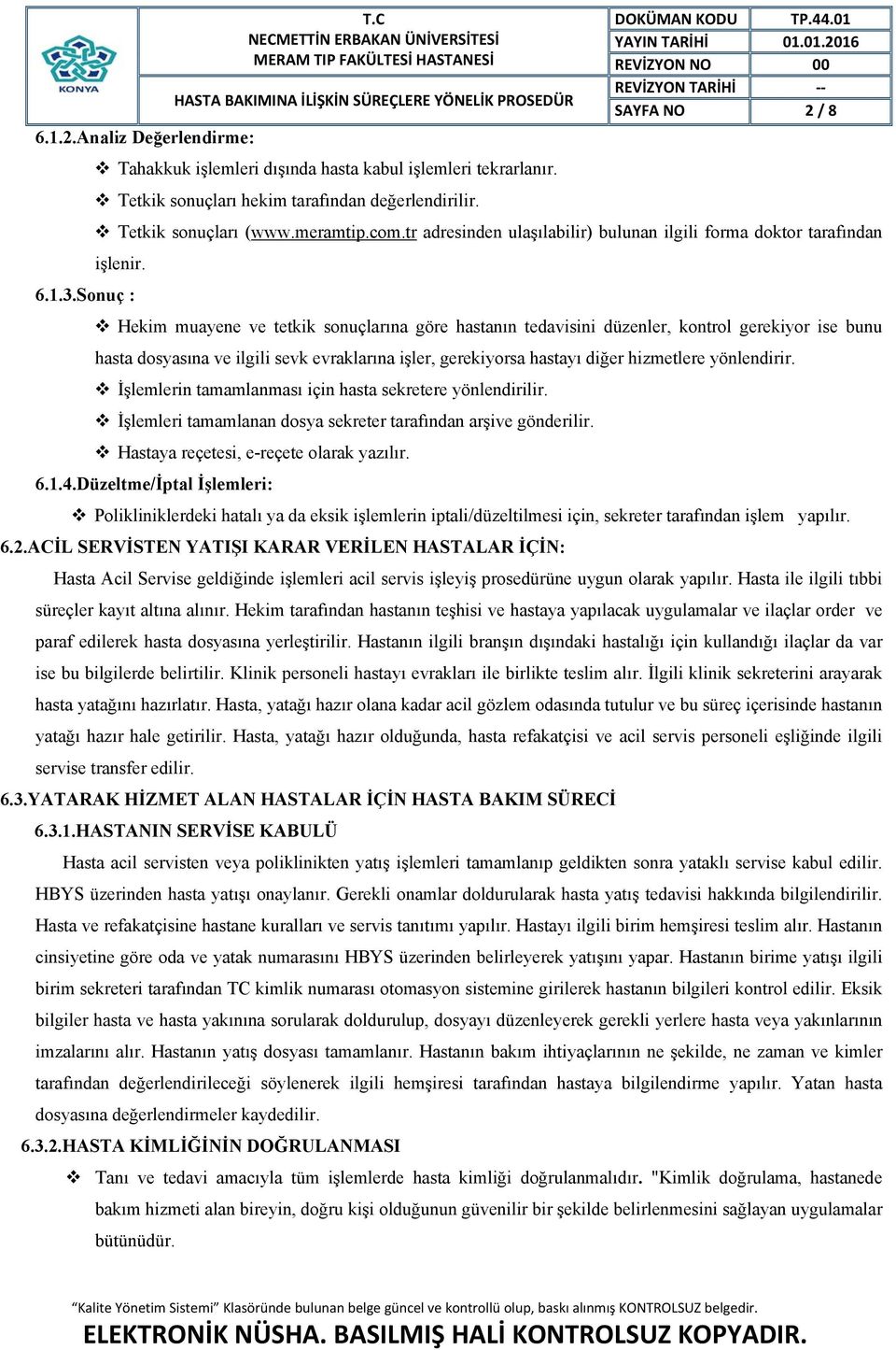 Sonuç : Hekim muayene ve tetkik sonuçlarına göre hastanın tedavisini düzenler, kontrol gerekiyor ise bunu hasta dosyasına ve ilgili sevk evraklarına işler, gerekiyorsa hastayı diğer hizmetlere