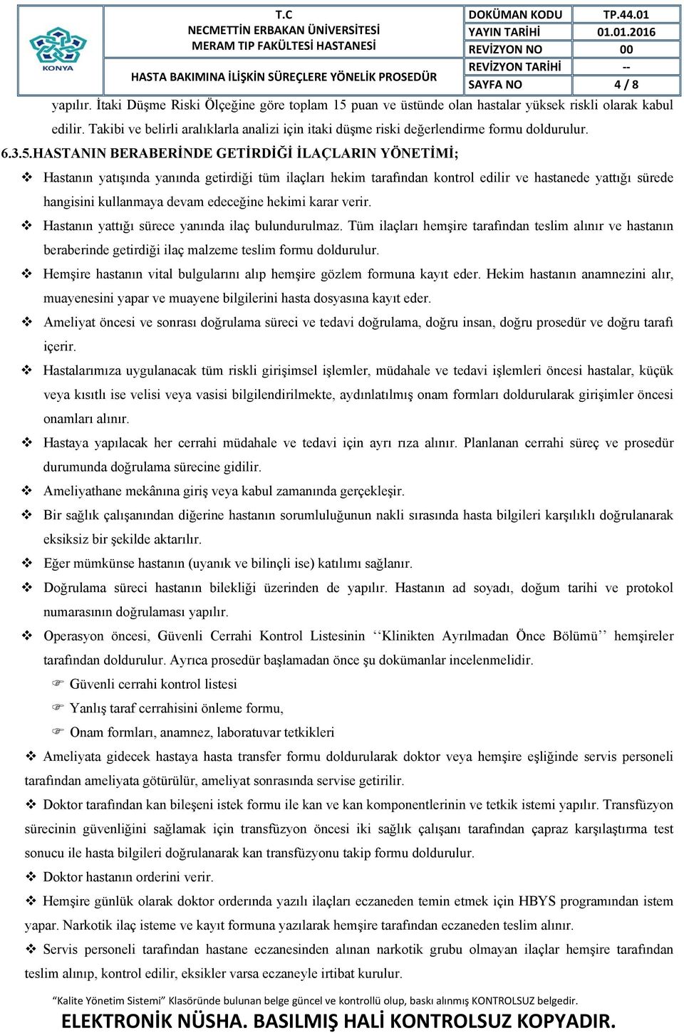 HASTANIN BERABERİNDE GETİRDİĞİ İLAÇLARIN YÖNETİMİ; Hastanın yatışında yanında getirdiği tüm ilaçları hekim tarafından kontrol edilir ve hastanede yattığı sürede hangisini kullanmaya devam edeceğine