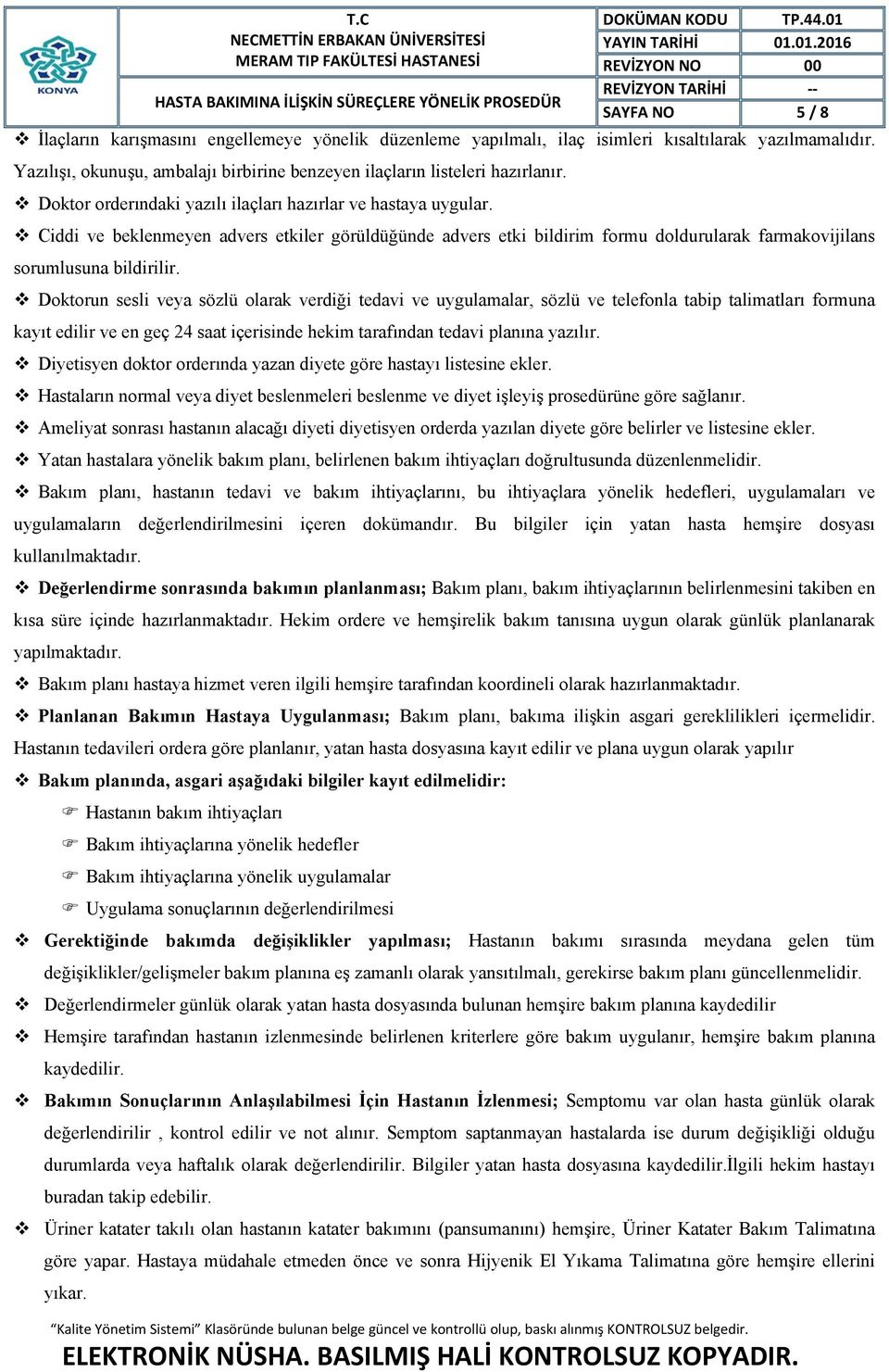 Doktorun sesli veya sözlü olarak verdiği tedavi ve uygulamalar, sözlü ve telefonla tabip talimatları formuna kayıt edilir ve en geç 24 saat içerisinde hekim tarafından tedavi planına yazılır.