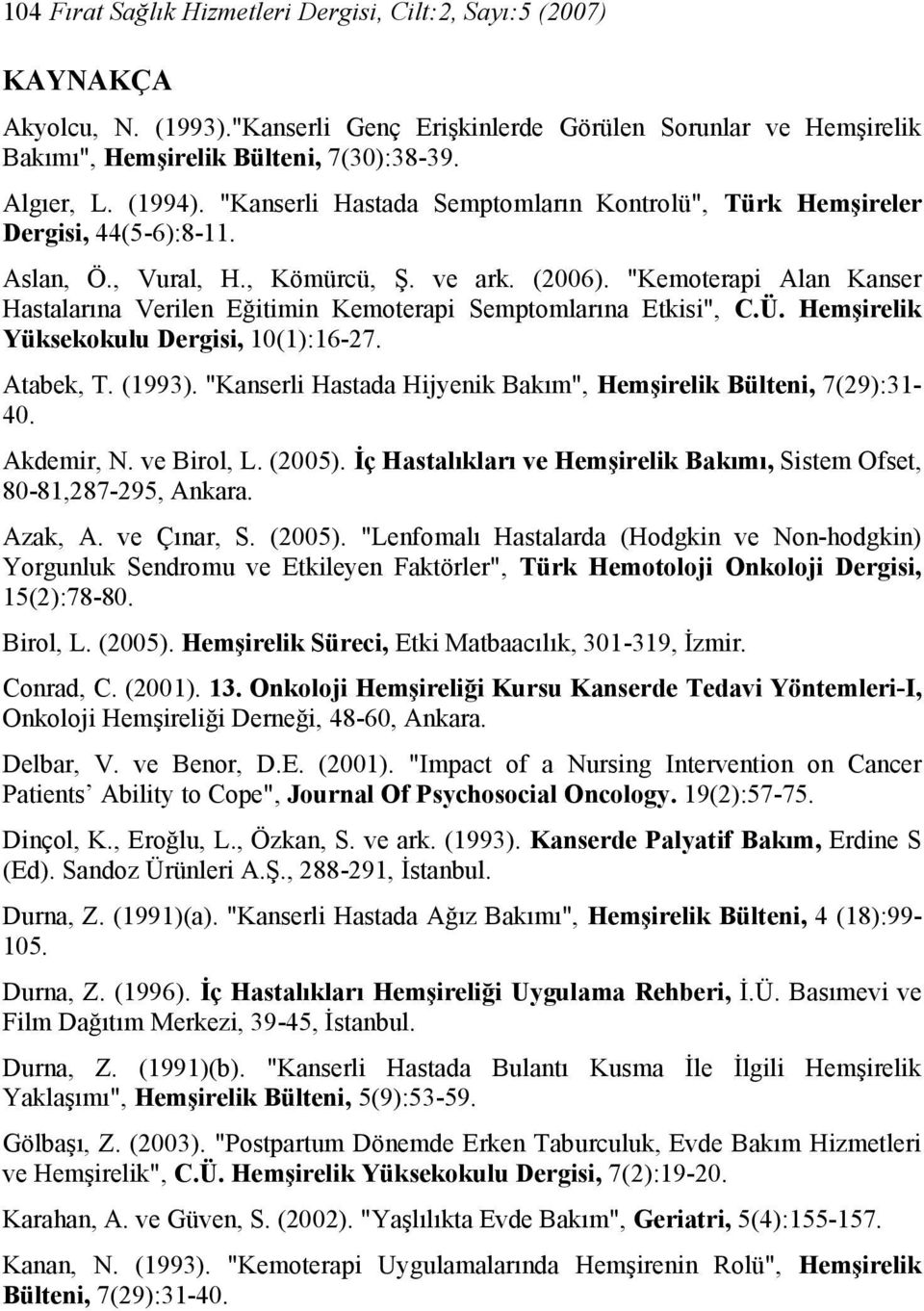 "Kemoterapi Alan Kanser Hastalarına Verilen Eğitimin Kemoterapi Semptomlarına Etkisi", C.Ü. Hemşirelik Yüksekokulu Dergisi, 10(1):16-27. Atabek, T. (1993).