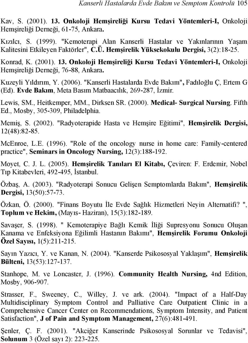 Onkoloji Hemşireliği Kursu Tedavi Yöntemleri-I, Onkoloji Hemşireliği Derneği, 76-88, Ankara. Kuzeyli Yıldırım, Y. (2006). "Kanserli Hastalarda Evde Bakım", Fadıloğlu Ç, Ertem G (Ed).