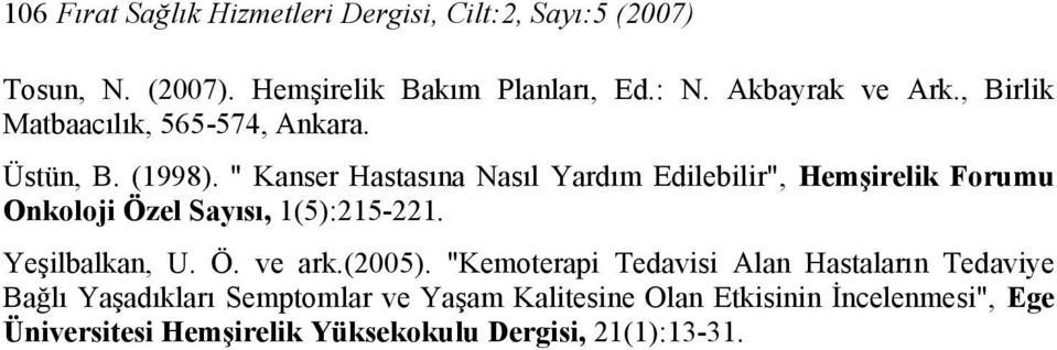 " Kanser Hastasına Nasıl Yardım Edilebilir", Hemşirelik Forumu Onkoloji Özel Sayısı, 1(5):215-221. Yeşilbalkan, U. Ö. ve ark.