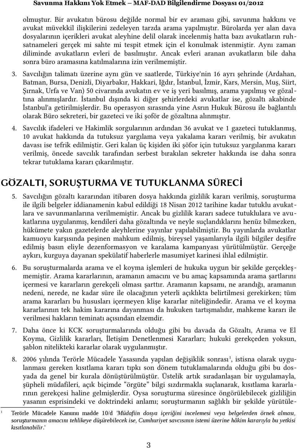 Aynı zaman diliminde avukatların evleri de basılmıştır. Ancak evleri aranan avukatların bile daha sonra büro aramasına katılmalarına izin verilmemiştir. 3.