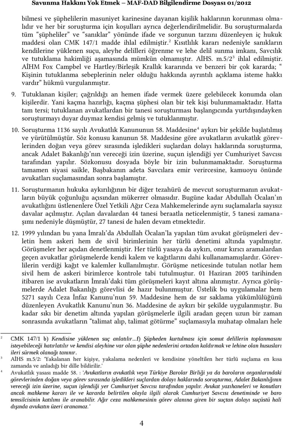 2 Kısıtlılık kararı nedeniyle sanıkların kendilerine yüklenen suçu, aleyhe delilleri öğrenme ve lehe delil sunma imkanı, Savcılık ve tutuklama hakimliği aşamasında mümkün olmamıştır. AİHS. m.5/2 3 ihlal edilmiştir.