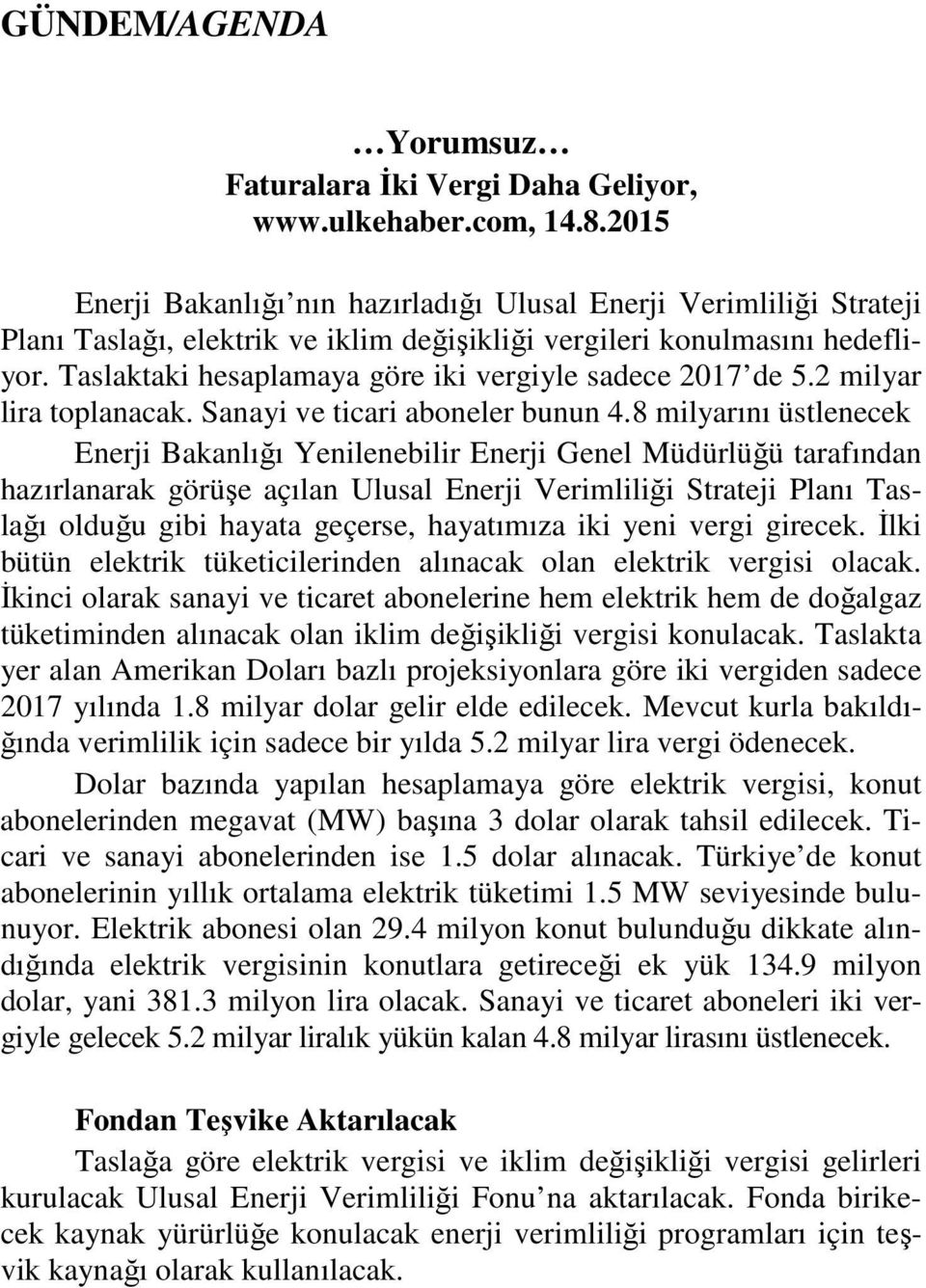 Taslaktaki hesaplamaya göre iki vergiyle sadece 2017 de 5.2 milyar lira toplanacak. Sanayi ve ticari aboneler bunun 4.