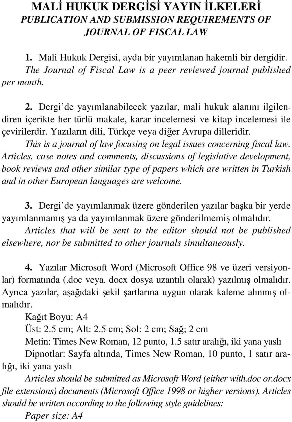 Dergi de yayımlanabilecek yazılar, mali hukuk alanını ilgilendiren içerikte her türlü makale, karar incelemesi ve kitap incelemesi ile çevirilerdir.