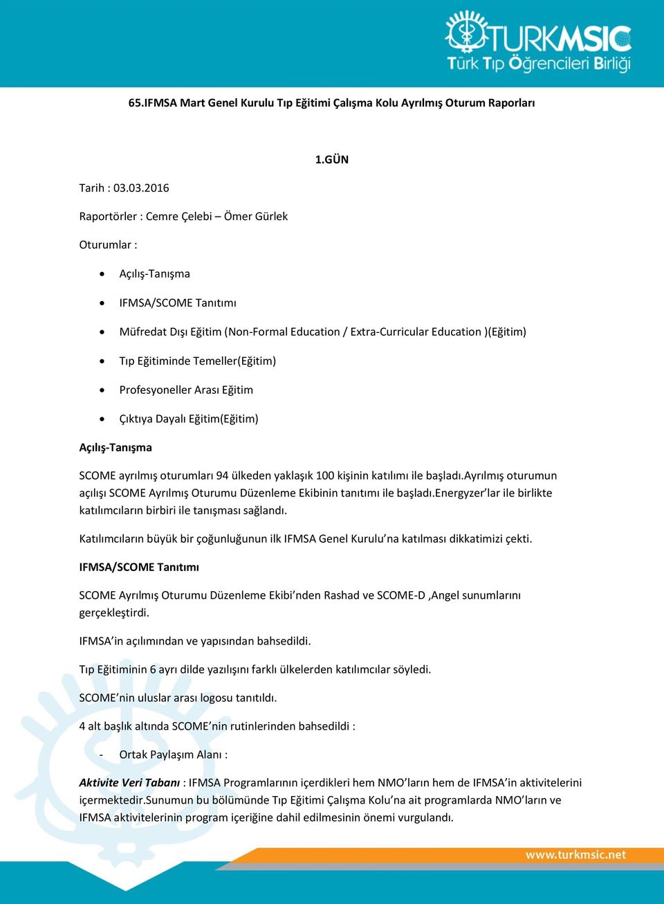 Prfesyneller Arası Eğitim Çıktıya Dayalı Eğitim(Eğitim) Açılış-Tanışma SCOME ayrılmış turumları 94 ülkeden yaklaşık 100 kişinin katılımı ile başladı.