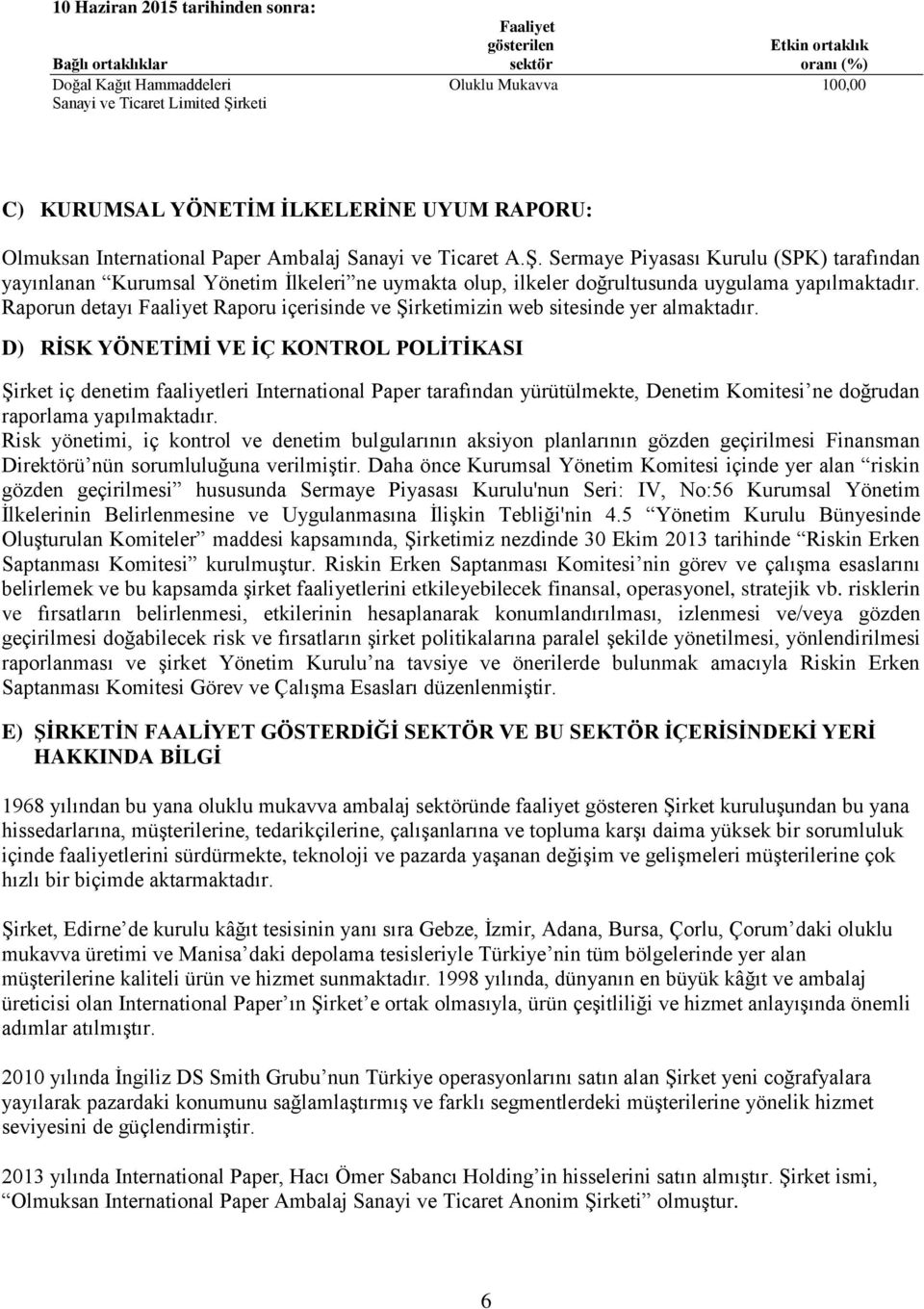 Sermaye Piyasası Kurulu (SPK) tarafından yayınlanan Kurumsal Yönetim İlkeleri ne uymakta olup, ilkeler doğrultusunda uygulama yapılmaktadır.