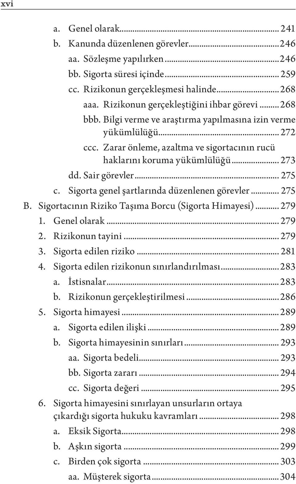 .. 273 dd. Sair görevler... 275 c. Sigorta genel şartlarında düzenlenen görevler... 275 B. Sigortacının Riziko Taşıma Borcu (Sigorta Himayesi)... 279 1. Genel olarak... 279 2. Rizikonun tayini... 279 3.