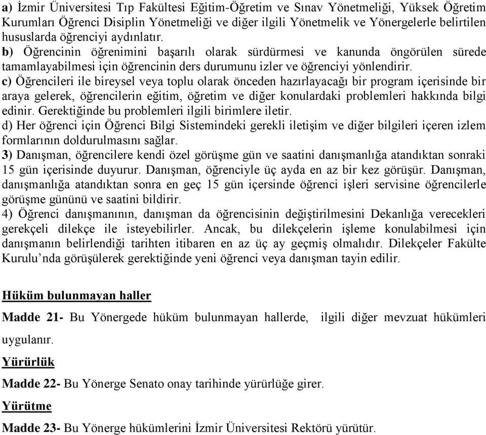 c) Öğrencileri ile bireysel veya toplu olarak önceden hazırlayacağı bir program içerisinde bir araya gelerek, öğrencilerin eğitim, öğretim ve diğer konulardaki problemleri hakkında bilgi edinir.