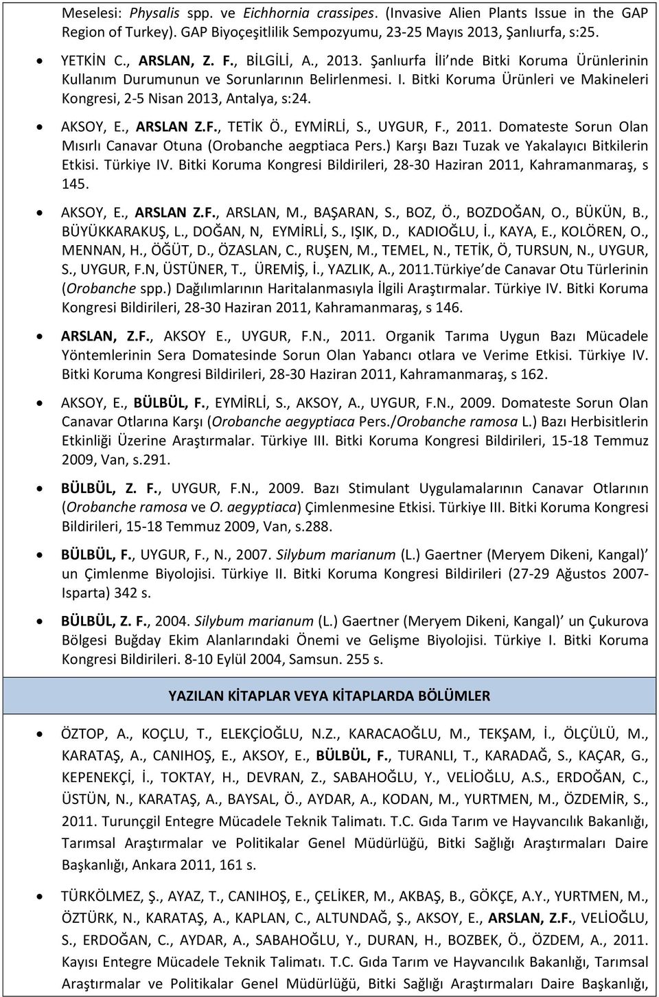 AKSOY, E., ARSLAN Z.F., TETİK Ö., EYMİRLİ, S., UYGUR, F., 2011. Domateste Sorun Olan Mısırlı Canavar Otuna (Orobanche aegptiaca Pers.) Karşı Bazı Tuzak ve Yakalayıcı Bitkilerin Etkisi. Türkiye IV.