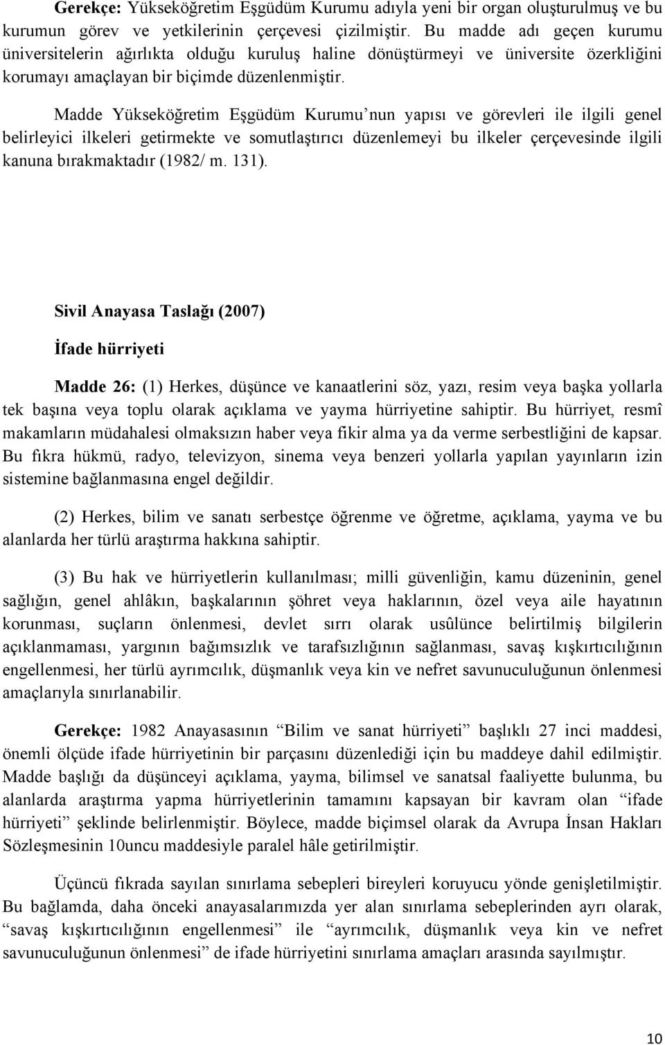 Madde Yükseköğretim Eşgüdüm Kurumu nun yapısı ve görevleri ile ilgili genel belirleyici ilkeleri getirmekte ve somutlaştırıcı düzenlemeyi bu ilkeler çerçevesinde ilgili kanuna bırakmaktadır (1982/ m.